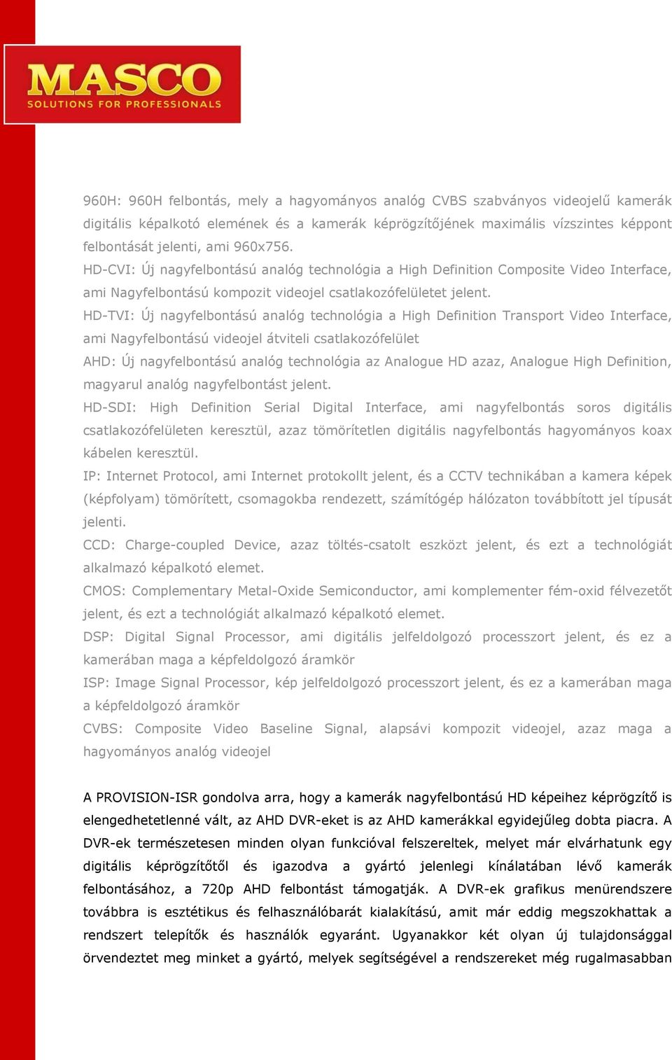 HD-TVI: Új nagyfelbontású analóg technológia a High Definition Transport Video Interface, ami Nagyfelbontású videojel átviteli csatlakozófelület AHD: Új nagyfelbontású analóg technológia az Analogue