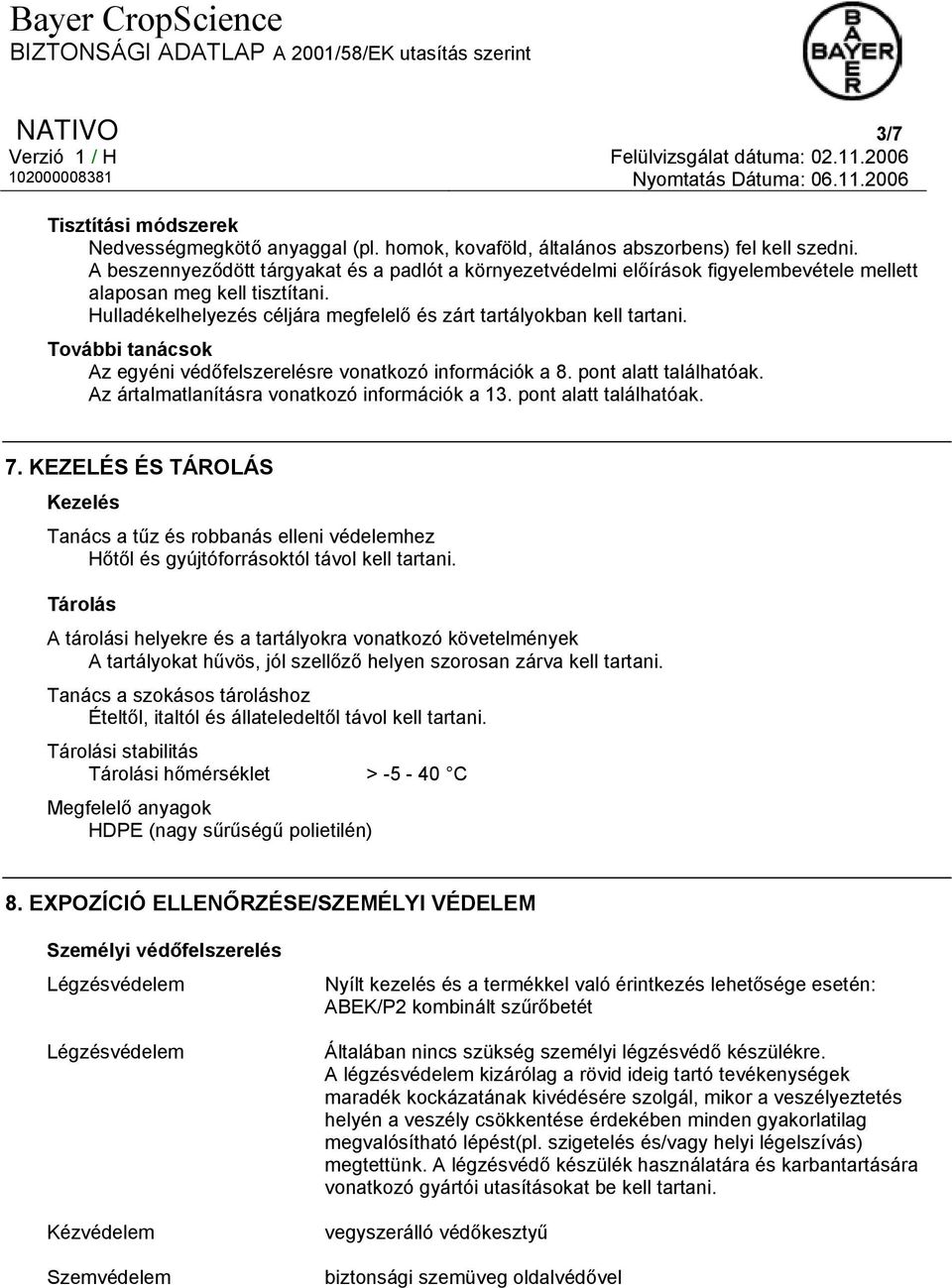 További tanácsok Az egyéni védőfelszerelésre vonatkozó információk a 8. pont alatt találhatóak. Az ártalmatlanításra vonatkozó információk a 13. pont alatt találhatóak. 7.