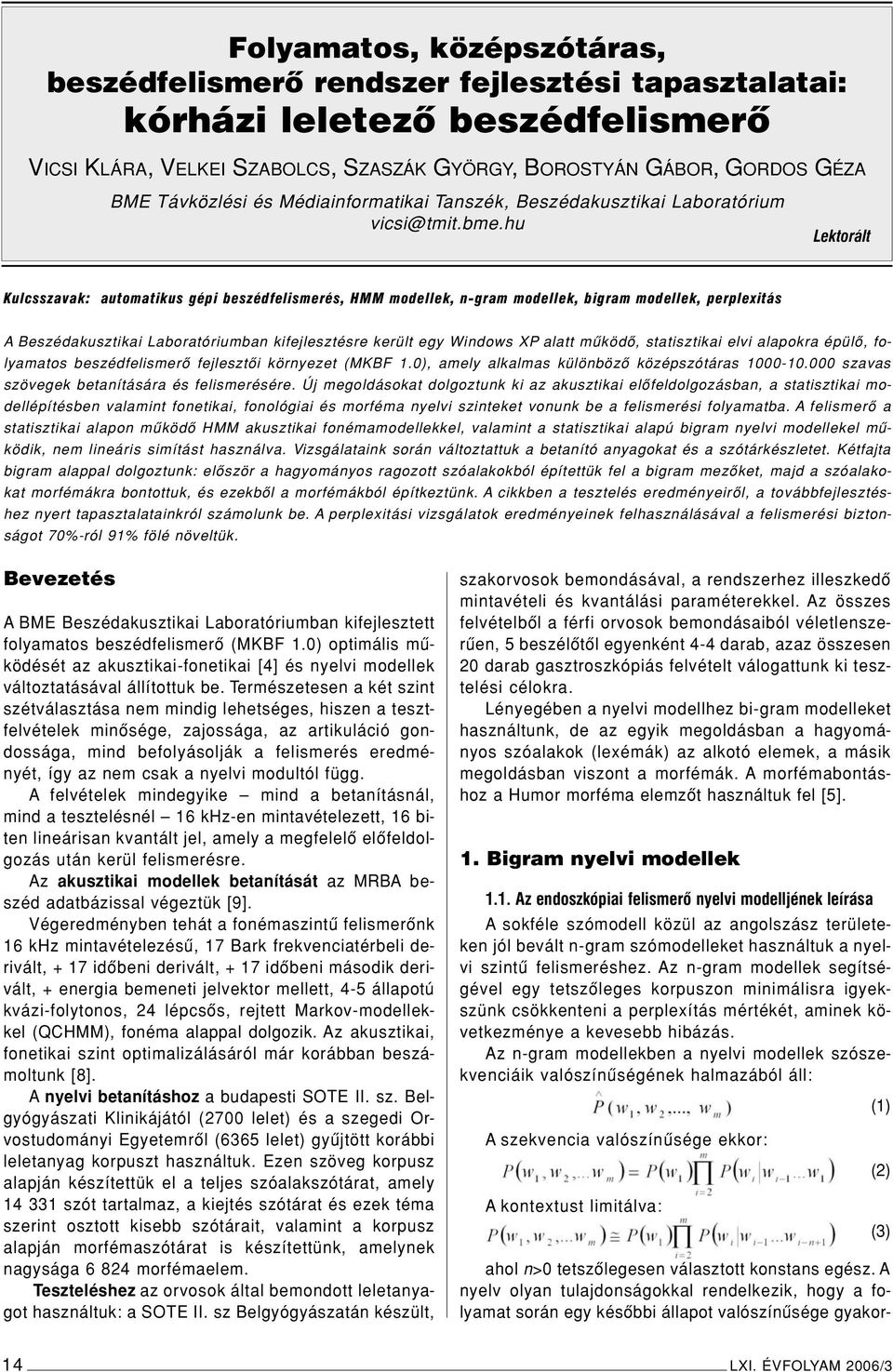 hu Lektorált Kulcsszavak: automatikus gépi beszédfelismerés, HMM modellek, n-gram modellek, bigram modellek, perplexitás A Beszédakusztikai Laboratóriumban kifejlesztésre került egy Windows XP alatt