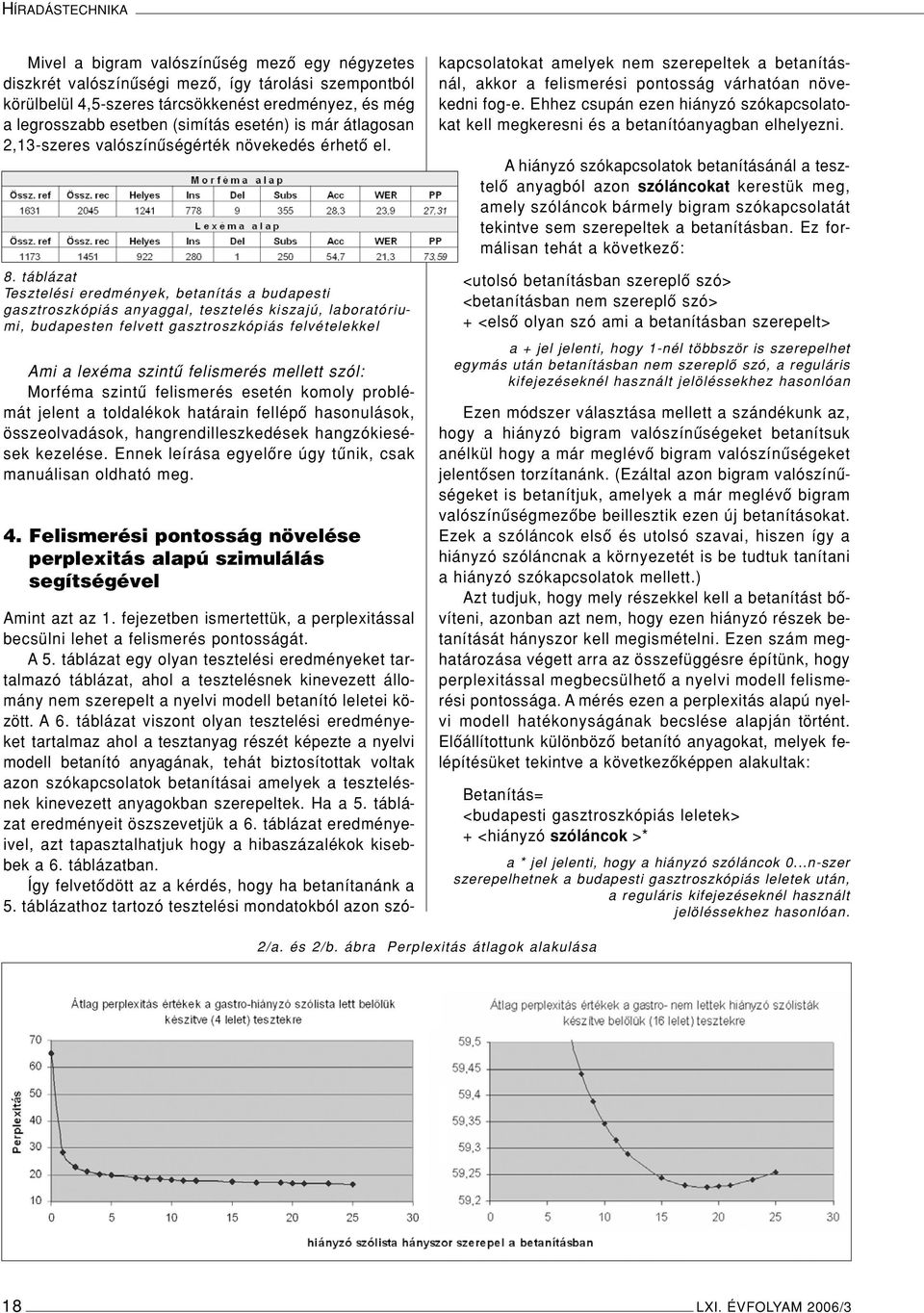 táblázat, betanítás a budapesti gasztroszkópiás anyaggal, tesztelés kiszajú, laboratóriumi, budapesten felvett gasztroszkópiás felvételekkel Ami a lexéma szintû felismerés mellett szól: Morféma