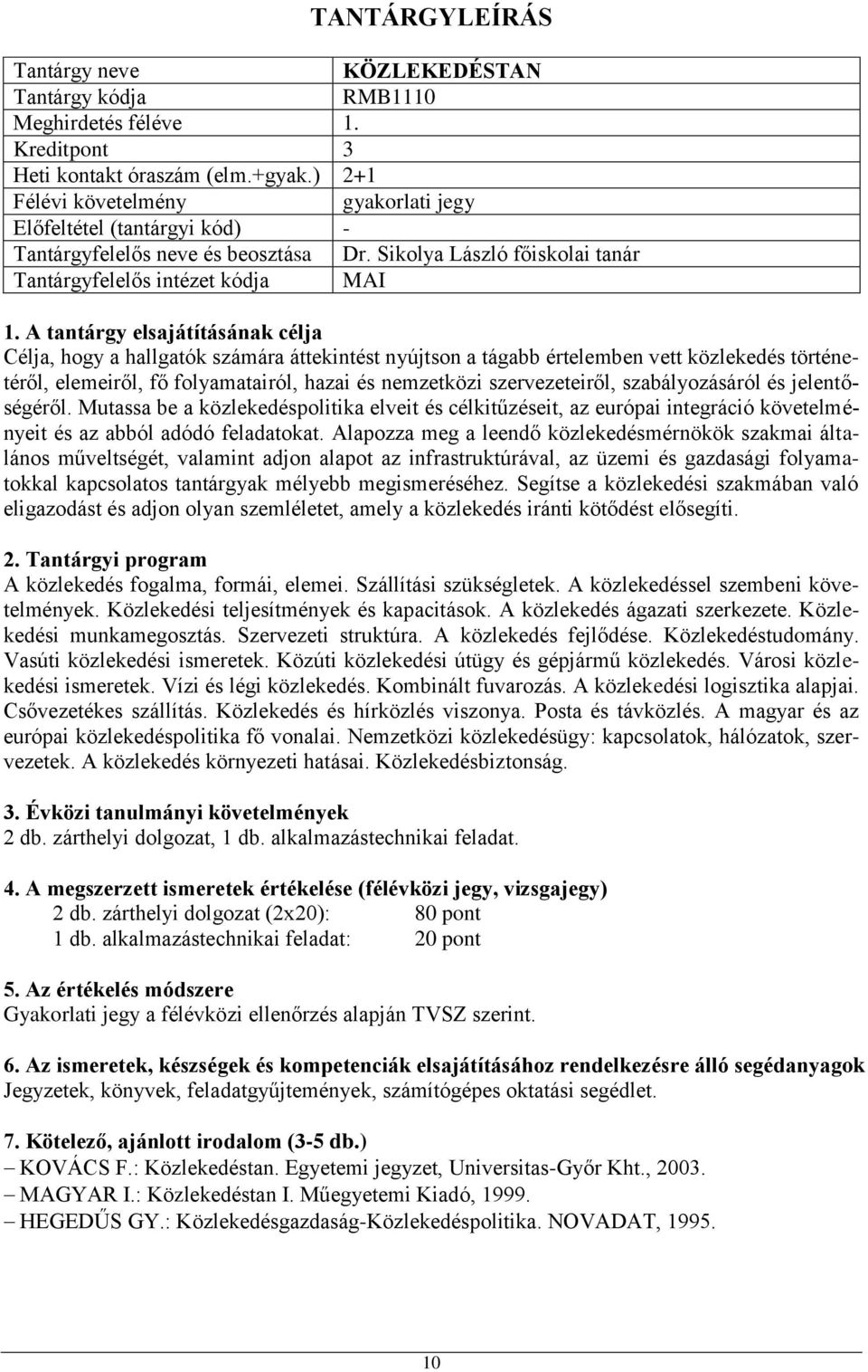 szabályozásáról és jelentőségéről. Mutassa be a közlekedéspolitika elveit és célkitűzéseit, az európai integráció követelményeit és az abból adódó feladatokat.