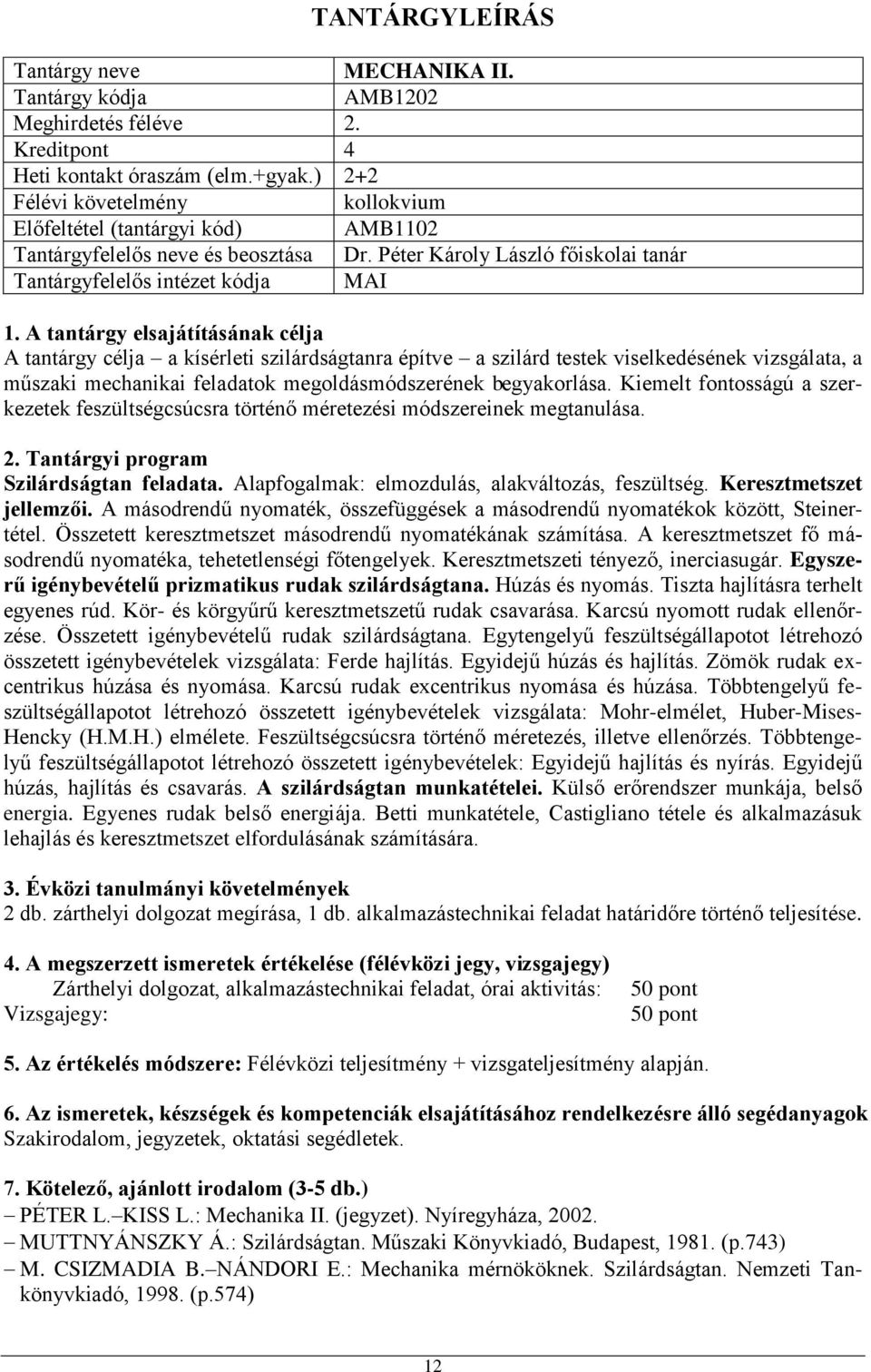 Kiemelt fontosságú a szerkezetek feszültségcsúcsra történő méretezési módszereinek megtanulása. Szilárdságtan feladata. Alapfogalmak: elmozdulás, alakváltozás, feszültség. Keresztmetszet jellemzői.