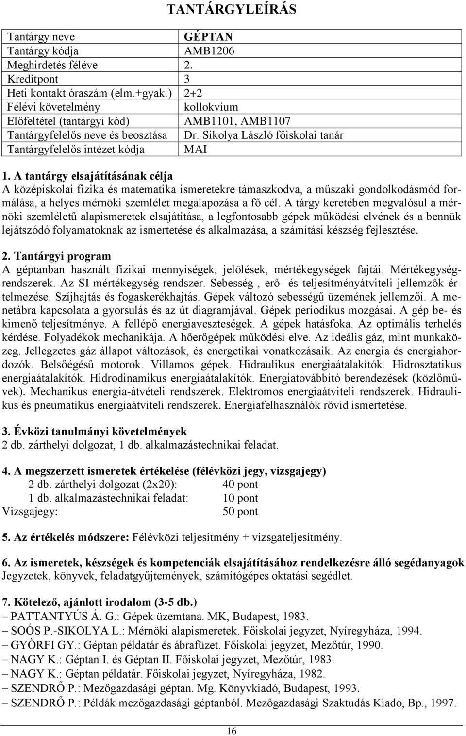 A tárgy keretében megvalósul a mérnöki szemléletű alapismeretek elsajátítása, a legfontosabb gépek működési elvének és a bennük lejátszódó folyamatoknak az ismertetése és alkalmazása, a számítási