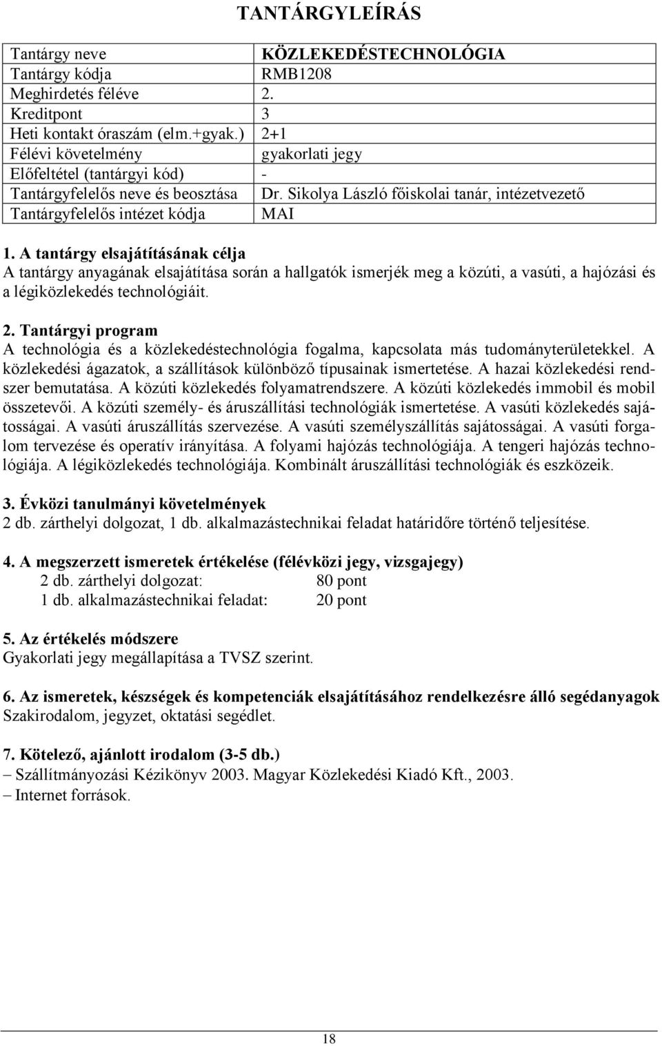 A technológia és a közlekedéstechnológia fogalma, kapcsolata más tudományterületekkel. A közlekedési ágazatok, a szállítások különböző típusainak ismertetése. A hazai közlekedési rendszer bemutatása.