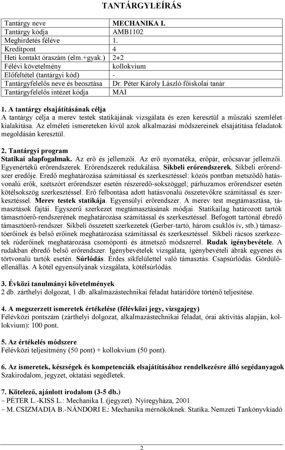 Az elméleti ismereteken kívül azok alkalmazási módszereinek elsajátítása feladatok megoldásán keresztül. Statikai alapfogalmak. Az erő és jellemzői. Az erő nyomatéka, erőpár, erőcsavar jellemzői.