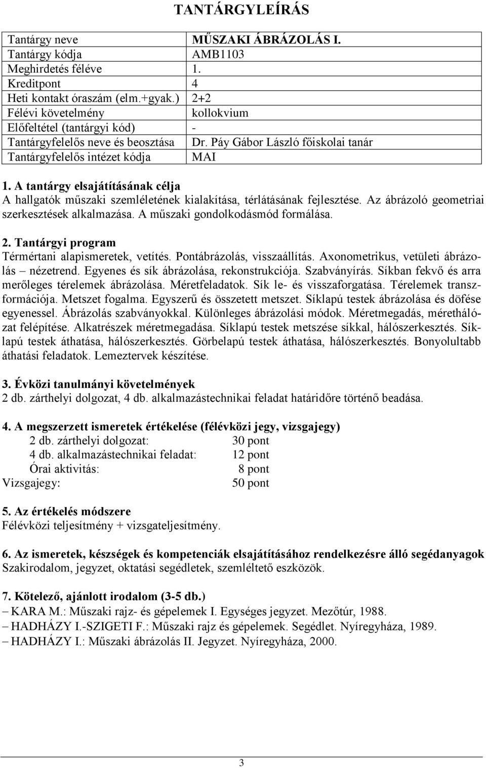 Térmértani alapismeretek, vetítés. Pontábrázolás, visszaállítás. Axonometrikus, vetületi ábrázolás nézetrend. Egyenes és sík ábrázolása, rekonstrukciója. Szabványírás.