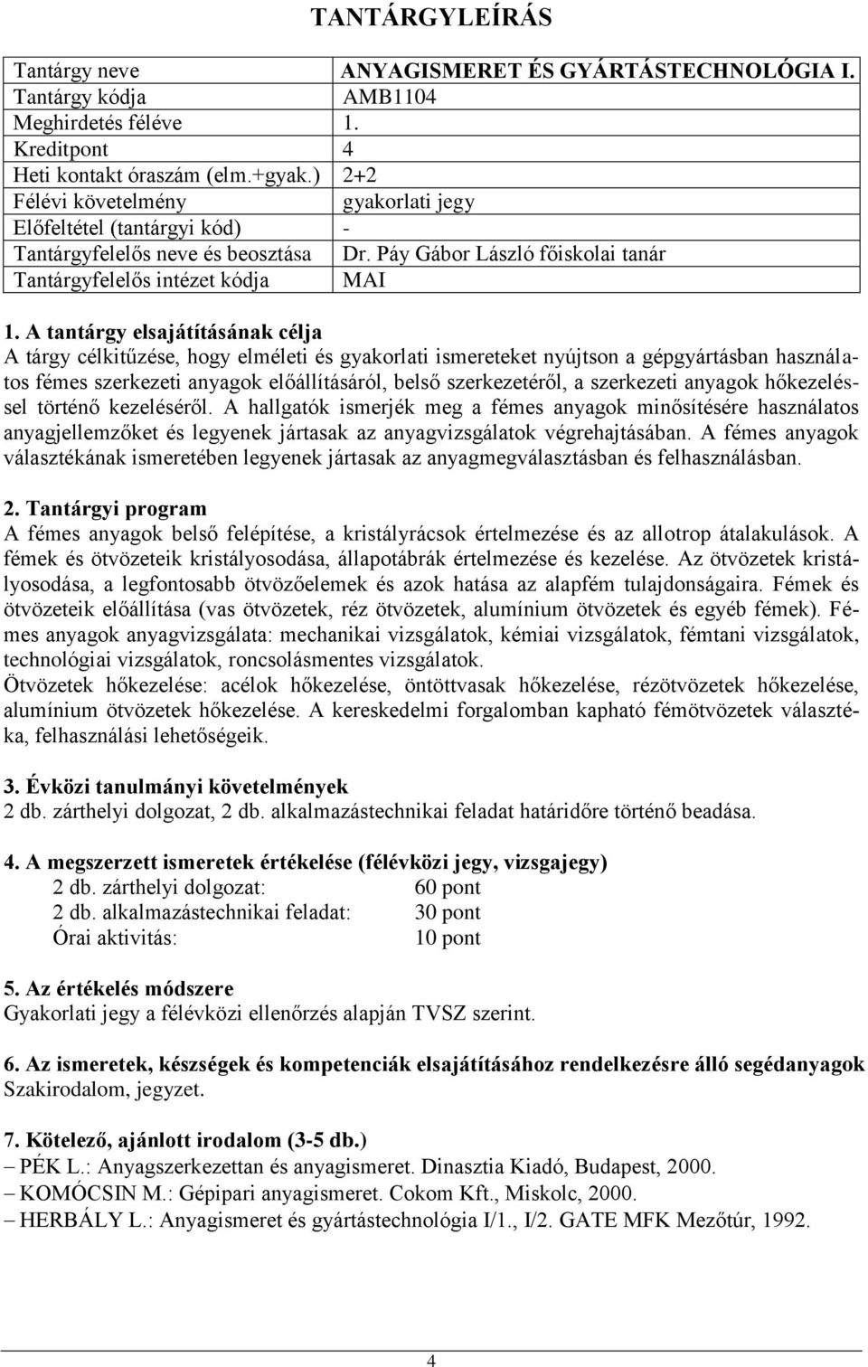 szerkezeti anyagok hőkezeléssel történő kezeléséről. A hallgatók ismerjék meg a fémes anyagok minősítésére használatos anyagjellemzőket és legyenek jártasak az anyagvizsgálatok végrehajtásában.