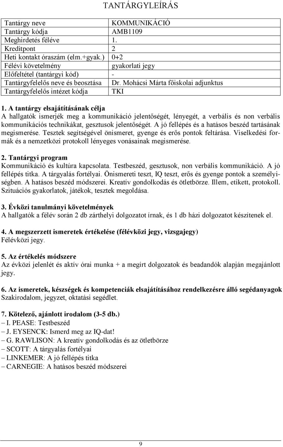 jelentőségét. A jó fellépés és a hatásos beszéd tartásának megismerése. Tesztek segítségével önismeret, gyenge és erős pontok feltárása.