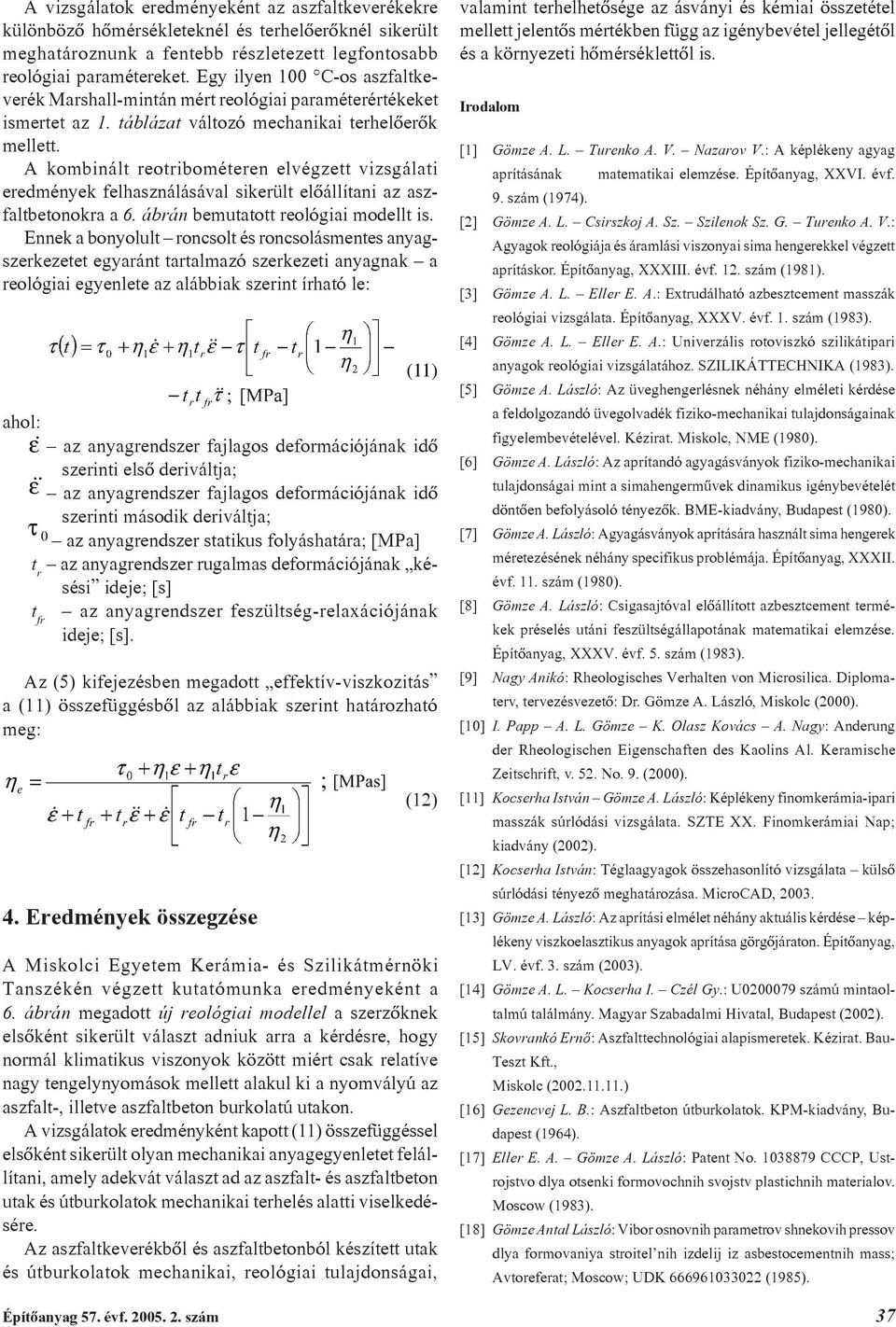 A kombinált reotribométeren elvégzett vizsgálati eredmények felhasználásával sikerült elõállítani az aszfaltbetonokra a 6. ábrán bemutatott reológiai modellt is.