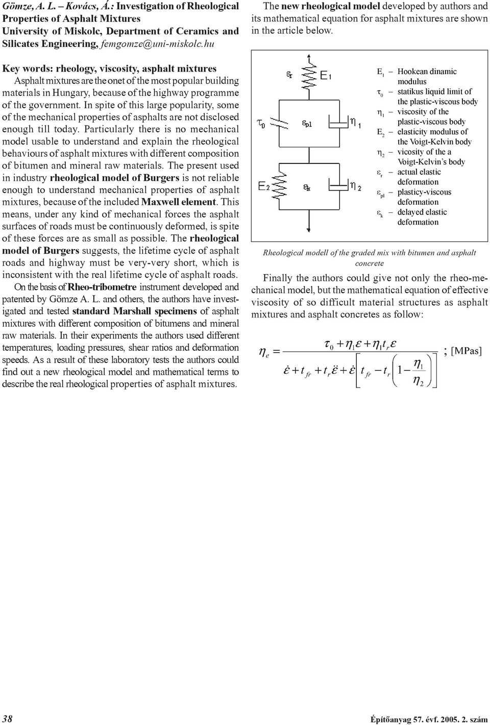 In spite of this large popularity, some of the mechanical properties of asphalts are not disclosed enough till today.