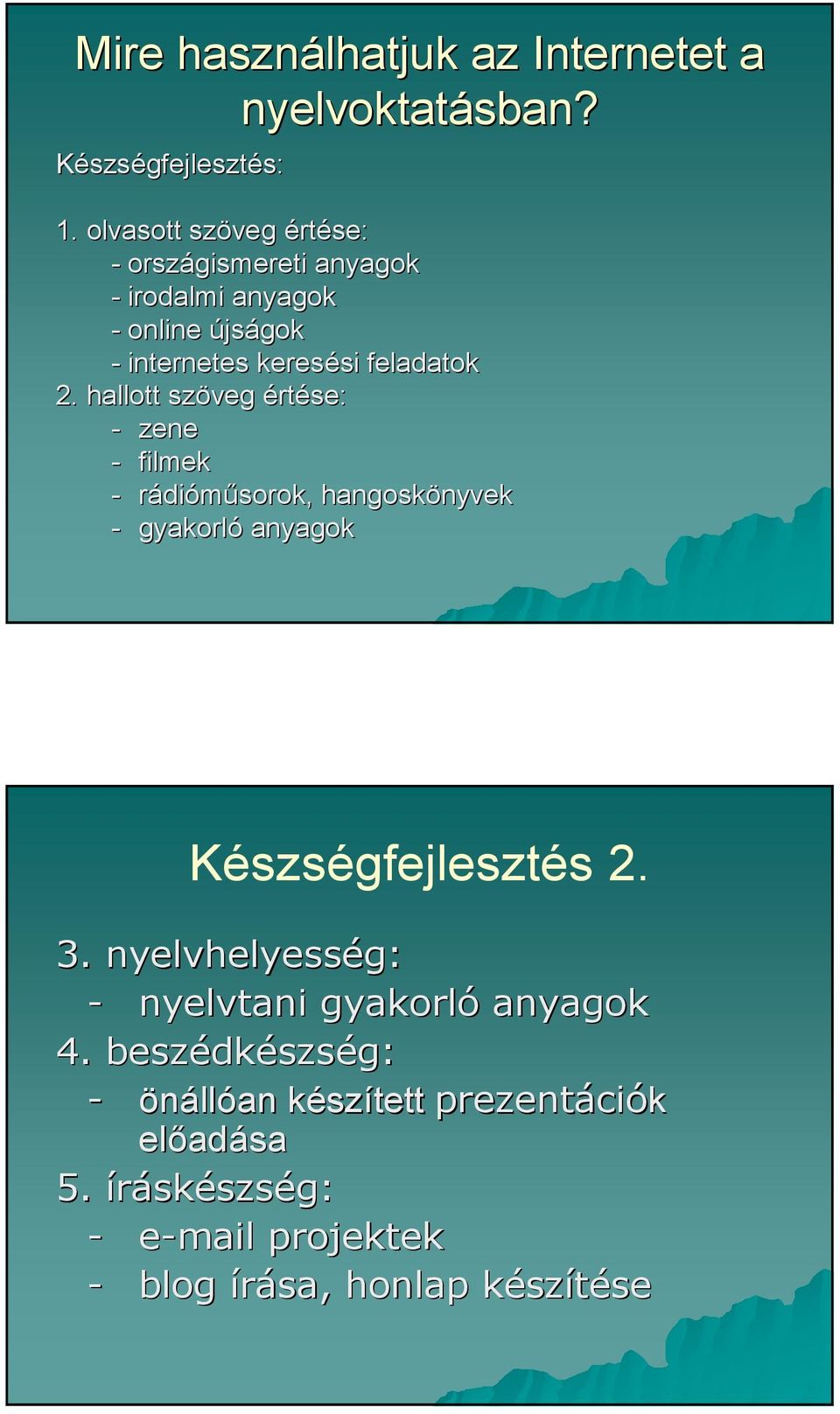 hallott szöveg értése: - zene - filmek - rádiómősorok, hangoskönyvek nyvek - gyakorló anyagok Készségfejlesztés 2. 3.