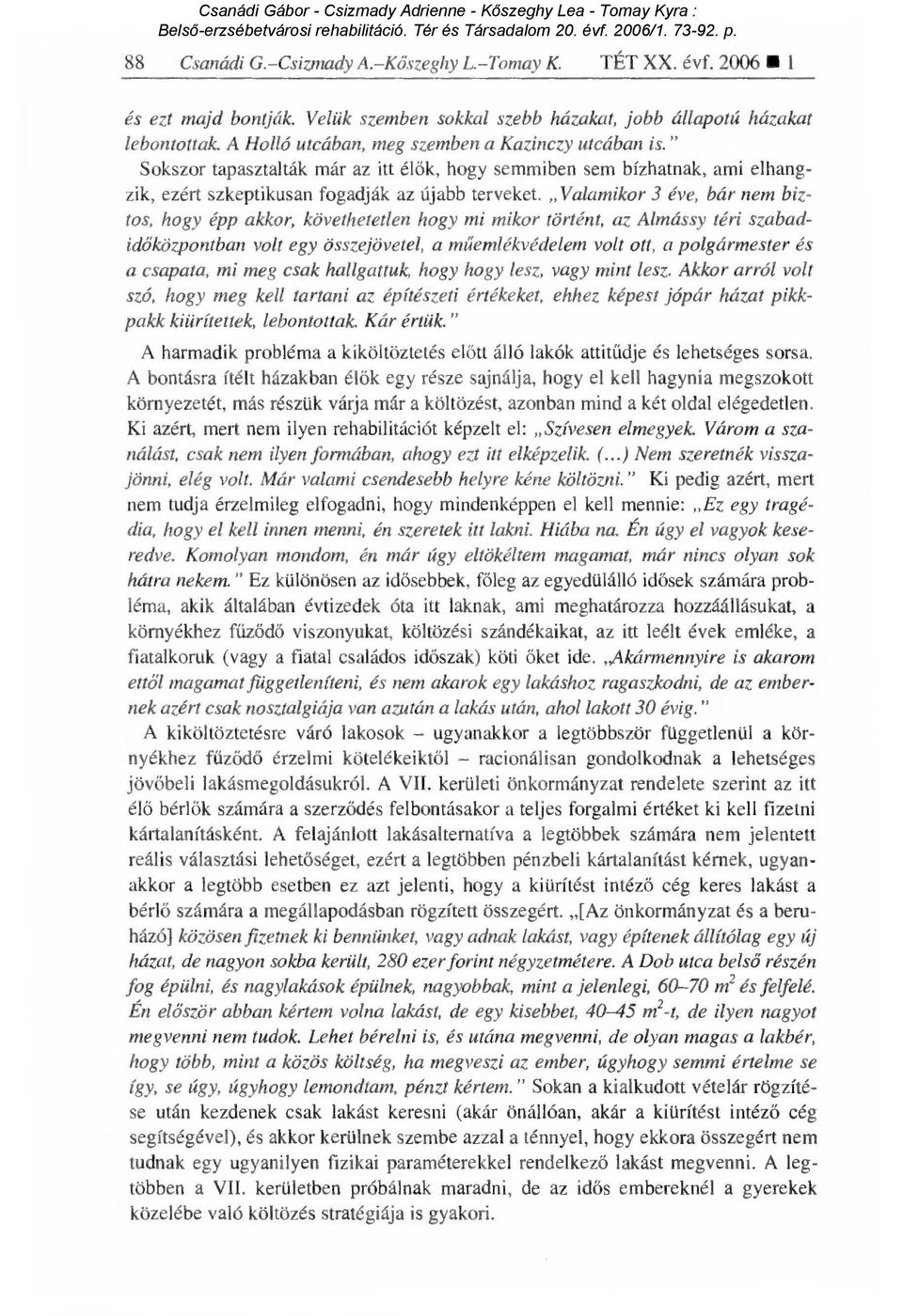 Valamikor 3 éve, bár nem biztos, hogy épp akkor, követhetetlen hogy mi mikor történt, az Almássy téri szabadidőközpontban volt egy összejövetel, a m űemlékvédelem volt ott, a polgármester és a