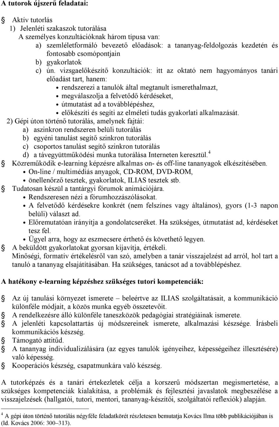 vizsgaelőkészítő konzultációk: itt az oktató nem hagyományos tanári előadást tart, hanem: rendszerezi a tanulók által megtanult ismerethalmazt, megválaszolja a felvetődő kérdéseket, útmutatást ad a