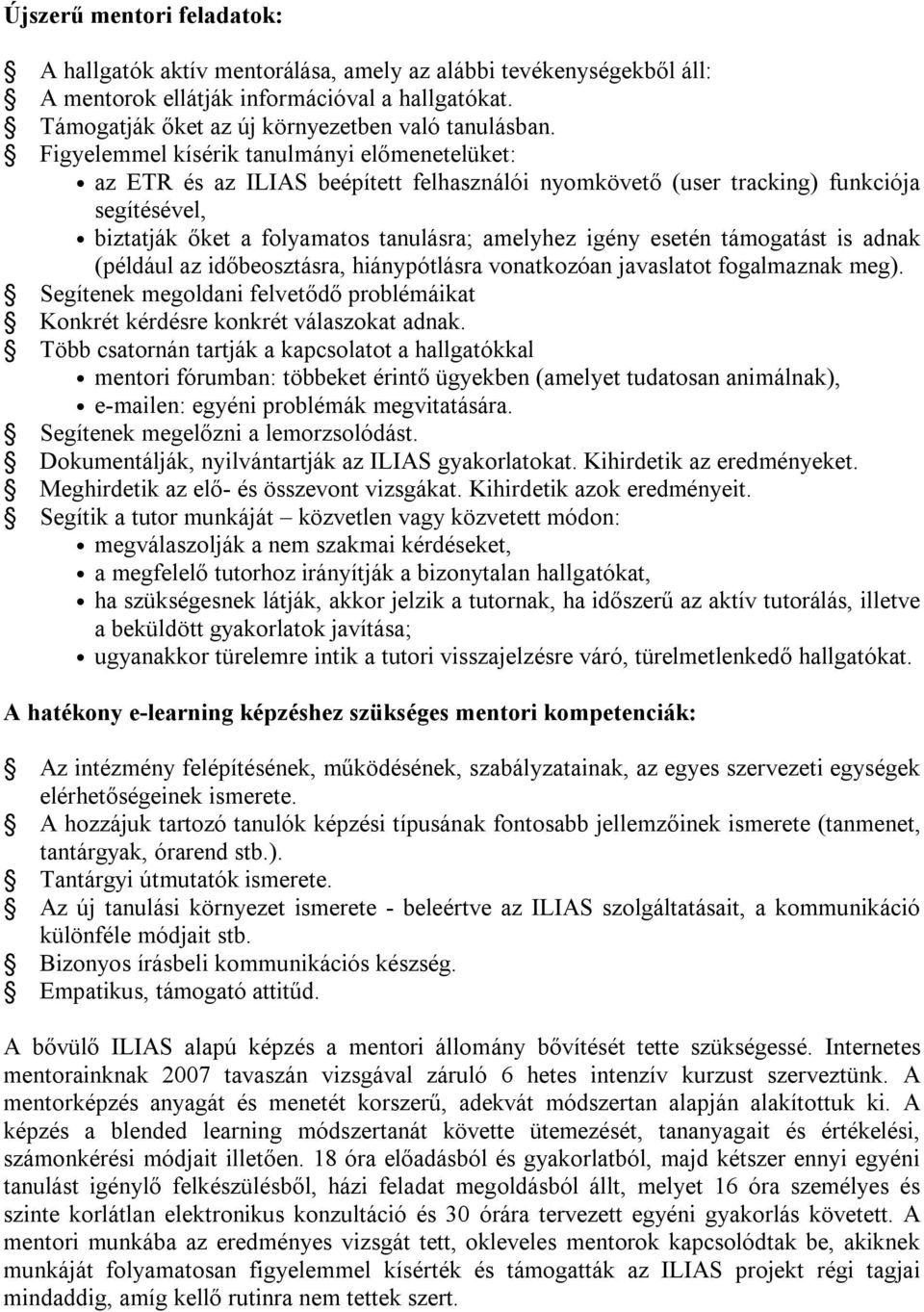 támogatást is adnak (például az időbeosztásra, hiánypótlásra vonatkozóan javaslatot fogalmaznak meg). Segítenek megoldani felvetődő problémáikat Konkrét kérdésre konkrét válaszokat adnak.