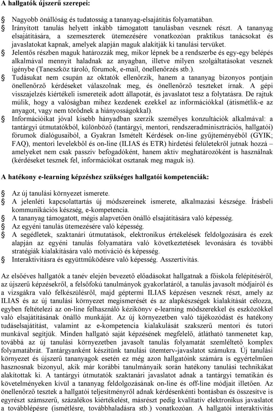 Jelentős részben maguk határozzák meg, mikor lépnek be a rendszerbe és egy-egy belépés alkalmával mennyit haladnak az anyagban, illetve milyen szolgáltatásokat vesznek igénybe (Taneszköz tároló,