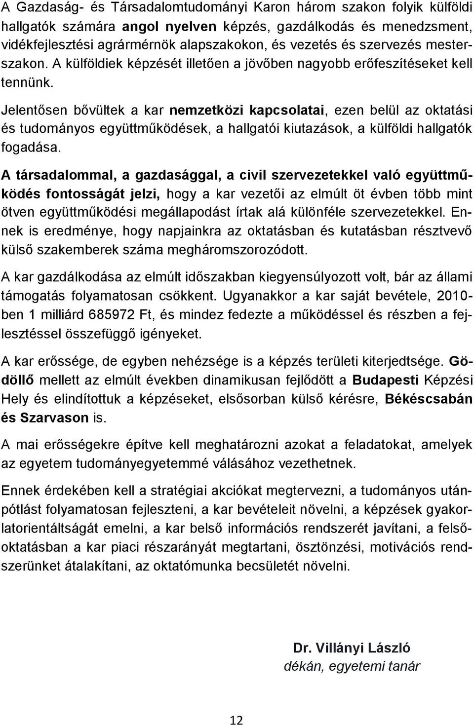 Jelentősen bővültek a kar nemzetközi kapcsolatai, ezen belül az oktatási és tudományos együttműködések, a hallgatói kiutazások, a külföldi hallgatók fogadása.