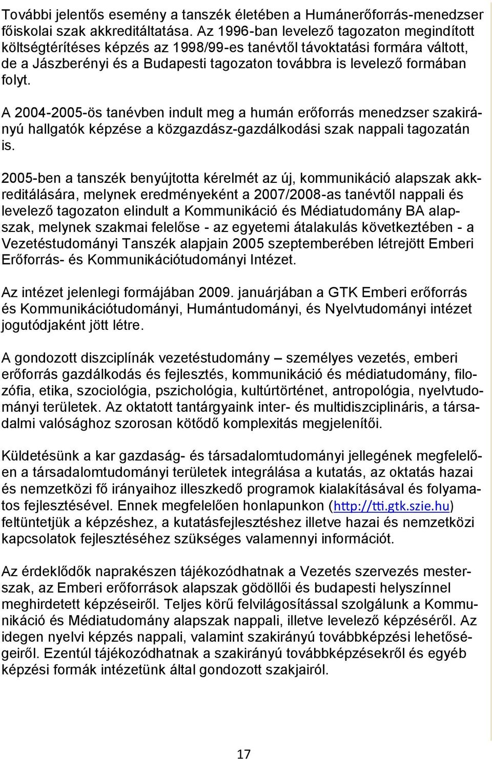 A 2004-2005-ös tanévben indult meg a humán erőforrás menedzser szakirányú hallgatók képzése a közgazdász-gazdálkodási szak nappali tagozatán is.