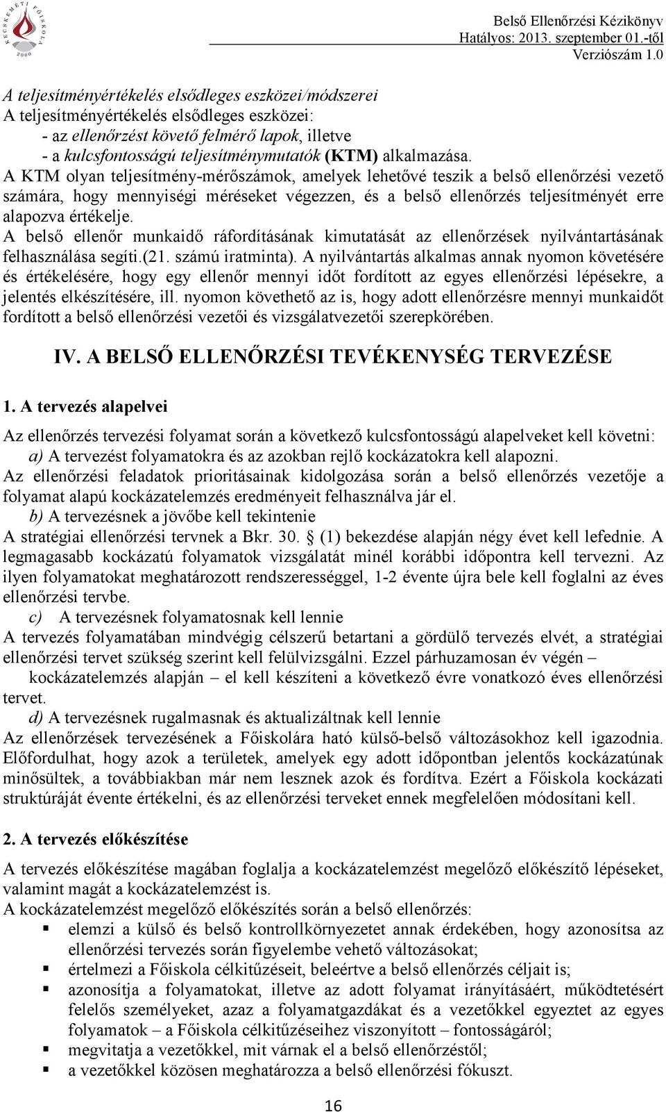 A KTM olyan teljesítmény-mérőszámok, amelyek lehetővé teszik a belső ellenőrzési vezető számára, hogy mennyiségi méréseket végezzen, és a belső ellenőrzés teljesítményét erre alapozva értékelje.