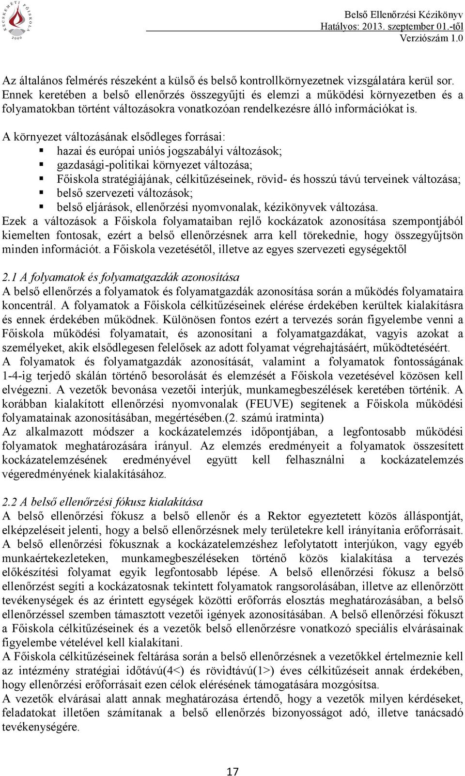 A környezet változásának elsődleges forrásai: hazai és európai uniós jogszabályi változások; gazdasági-politikai környezet változása; Főiskola stratégiájának, célkitűzéseinek, rövid- és hosszú távú