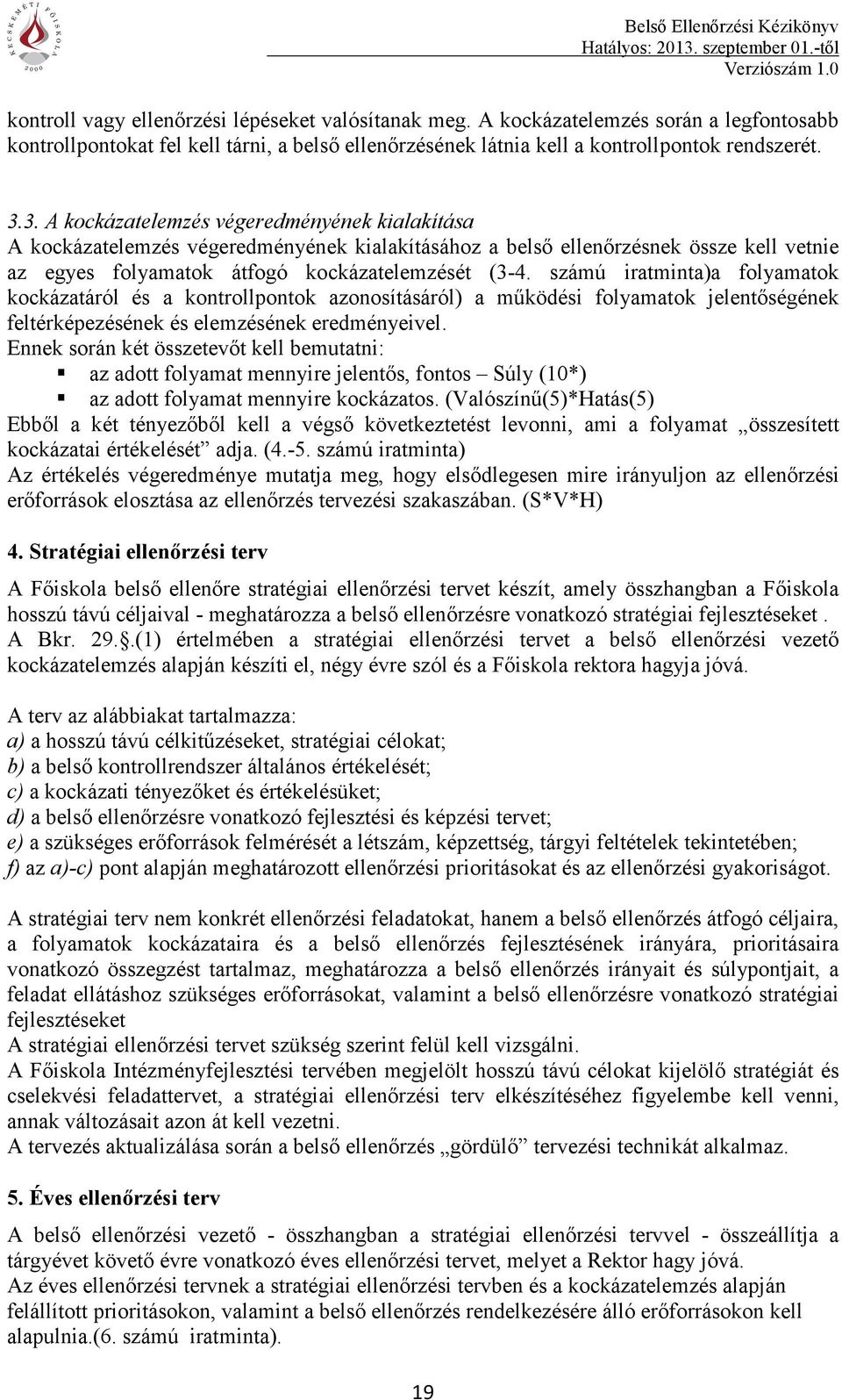 számú iratminta)a folyamatok kockázatáról és a kontrollpontok azonosításáról) a működési folyamatok jelentőségének feltérképezésének és elemzésének eredményeivel.