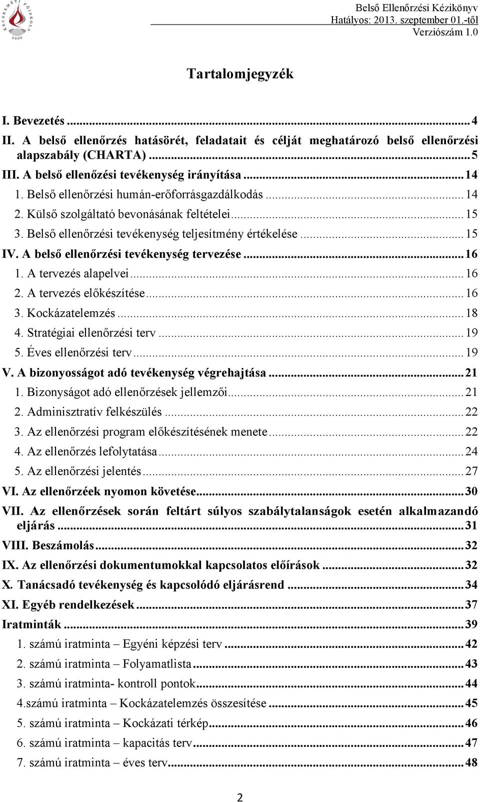 A belső ellenőrzési tevékenység tervezése... 16 1. A tervezés alapelvei... 16 2. A tervezés előkészítése... 16 3. Kockázatelemzés... 18 4. Stratégiai ellenőrzési terv... 19 5. Éves ellenőrzési terv.