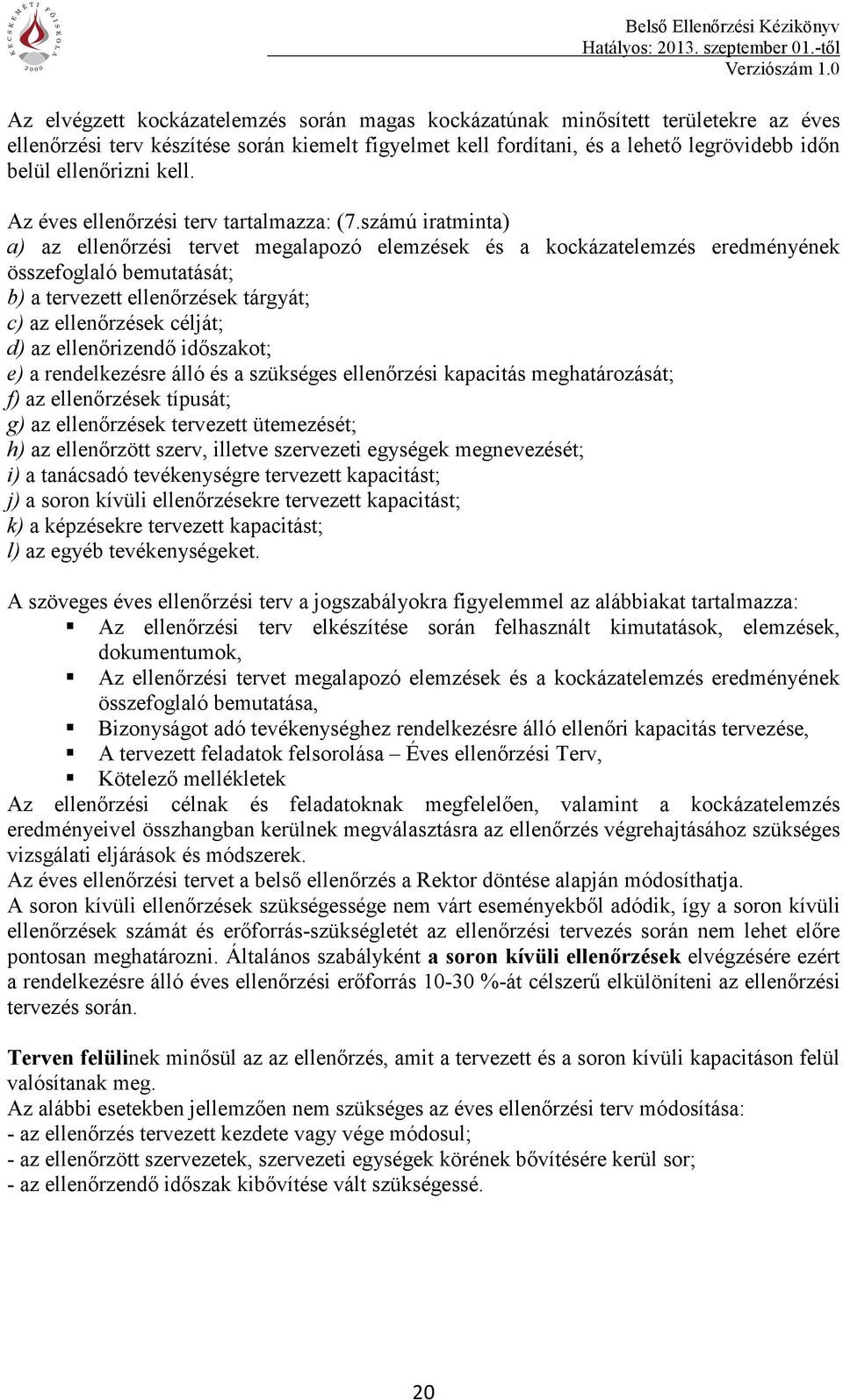 számú iratminta) a) az ellenőrzési tervet megalapozó elemzések és a kockázatelemzés eredményének összefoglaló bemutatását; b) a tervezett ellenőrzések tárgyát; c) az ellenőrzések célját; d) az