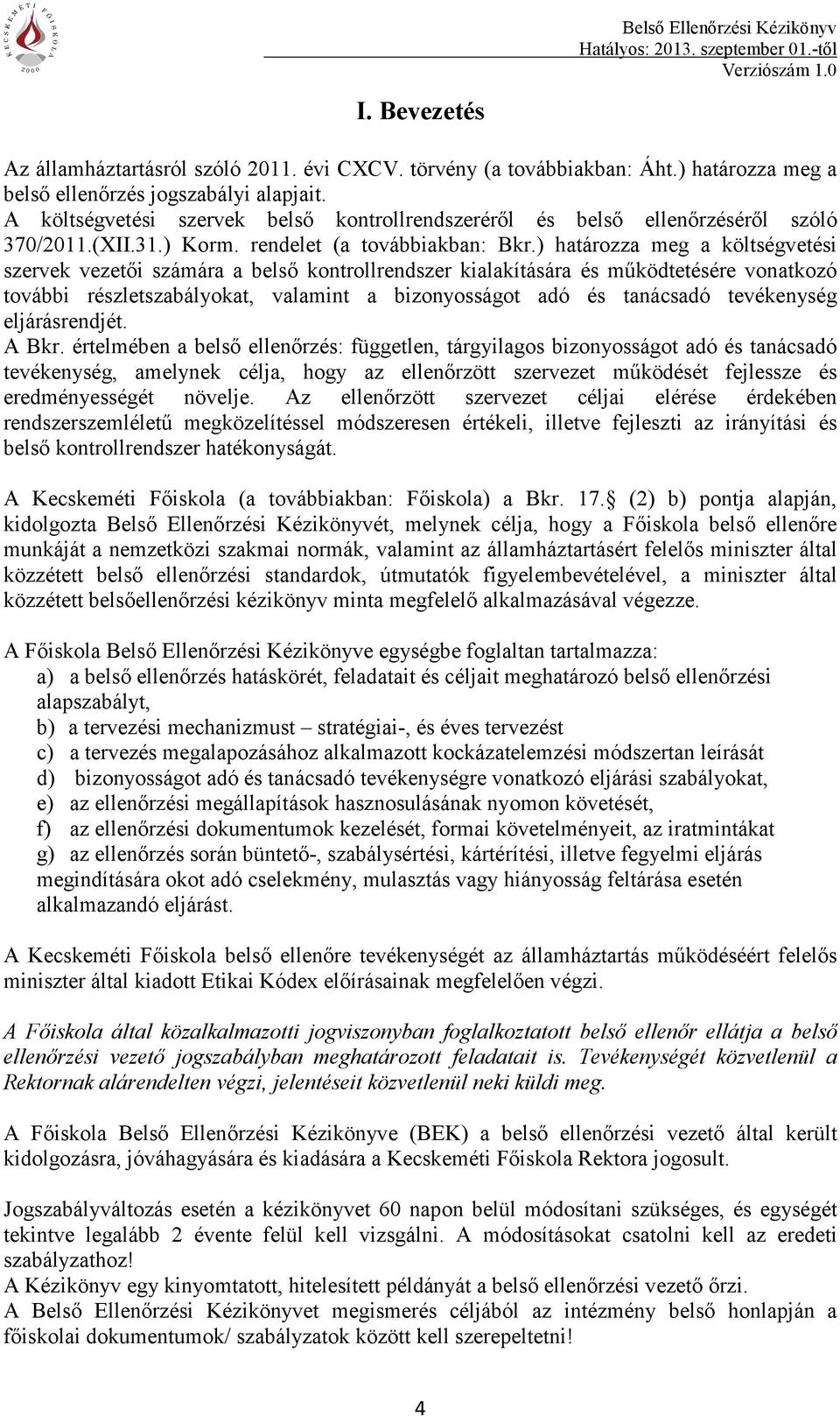 ) határozza meg a költségvetési szervek vezetői számára a belső kontrollrendszer kialakítására és működtetésére vonatkozó további részletszabályokat, valamint a bizonyosságot adó és tanácsadó