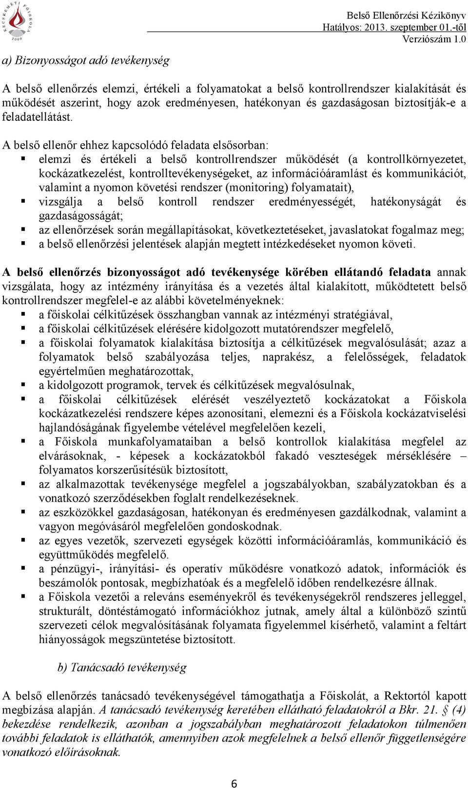 A belső ellenőr ehhez kapcsolódó feladata elsősorban: elemzi és értékeli a belső kontrollrendszer működését (a kontrollkörnyezetet, kockázatkezelést, kontrolltevékenységeket, az információáramlást és