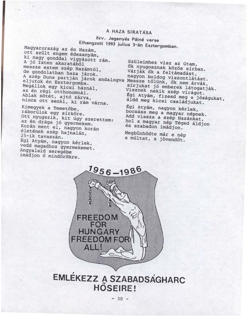 Ablak sötét, ajtó zárva, nincs ott senki, ki rám várna. Kimegyek a Temetőbe, ráborúlok egy sírkőre. Ott nyugszik, kit úgy szerettem: az én drága jó gyermekem.