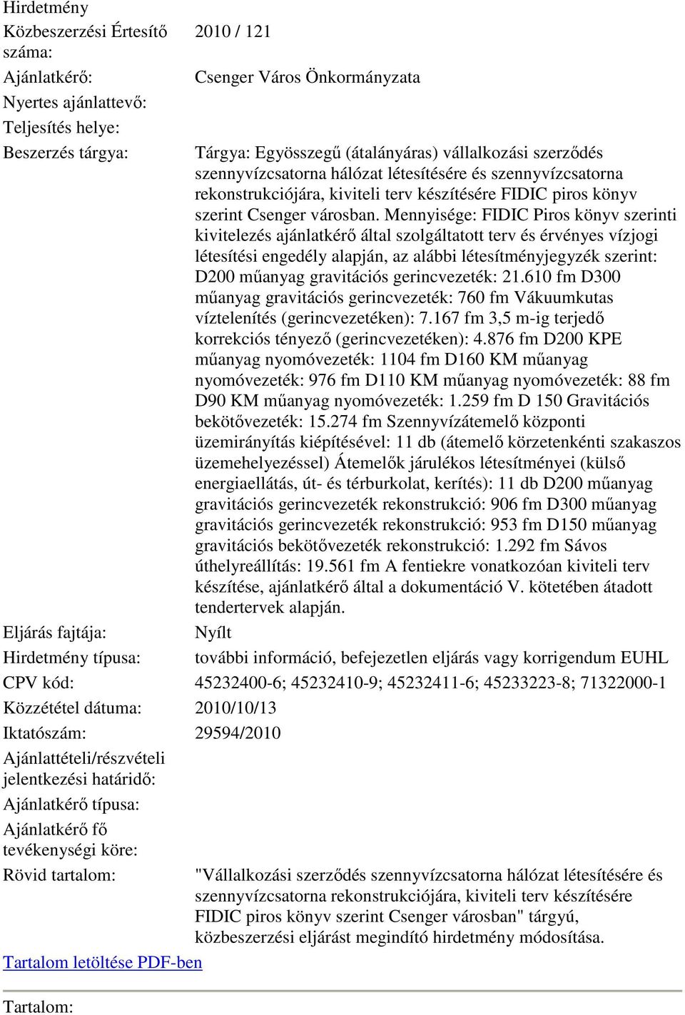 Mennyisége: FIDIC Piros könyv szerinti kivitelezés ajánlatkérő által szolgáltatott terv és érvényes vízjogi létesítési engedély alapján, az alábbi létesítményjegyzék szerint: D200 műanyag gravitációs