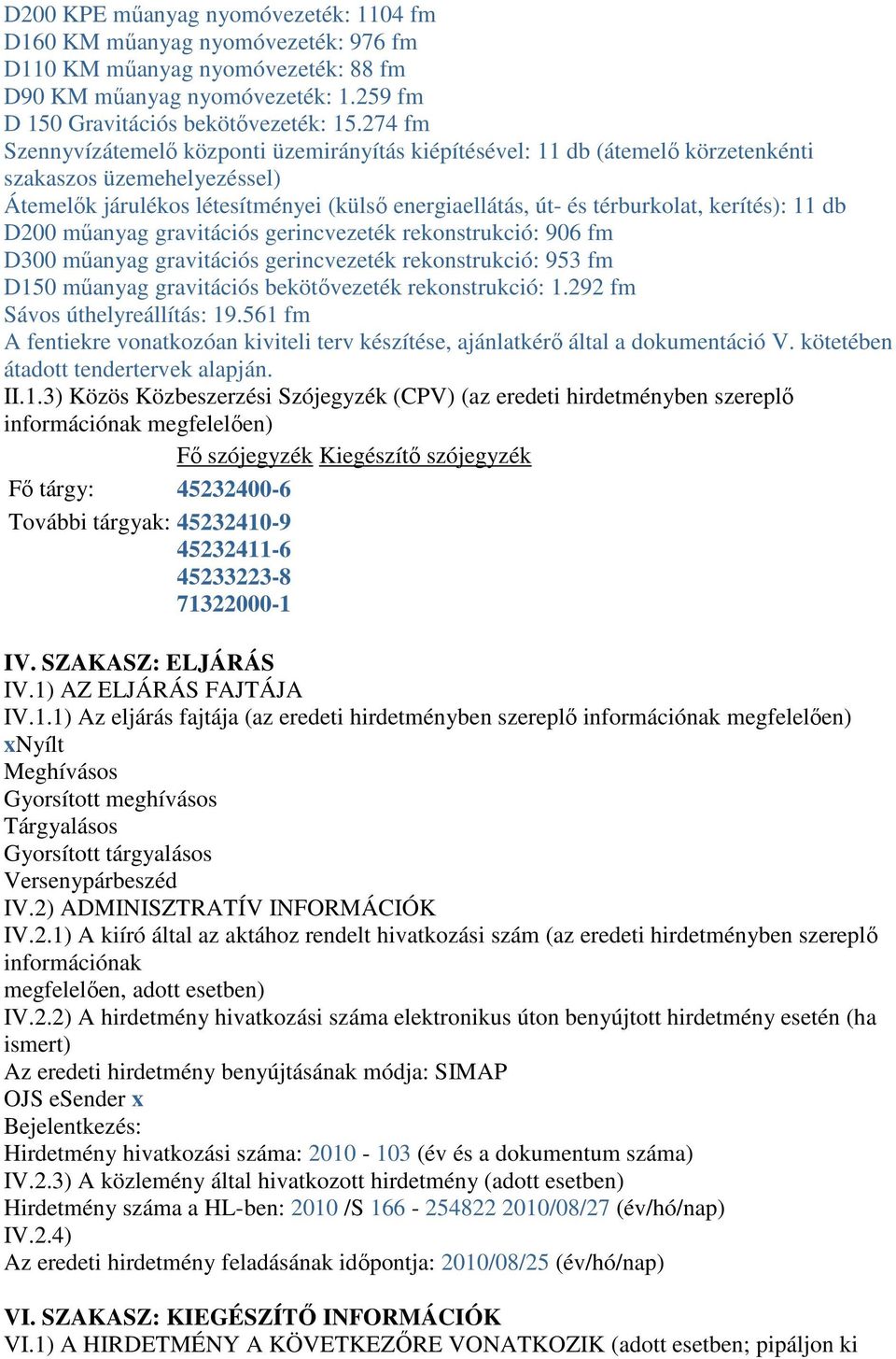 kerítés): 11 db D200 műanyag gravitációs gerincvezeték rekonstrukció: 906 fm D300 műanyag gravitációs gerincvezeték rekonstrukció: 953 fm D150 műanyag gravitációs bekötővezeték rekonstrukció: 1.