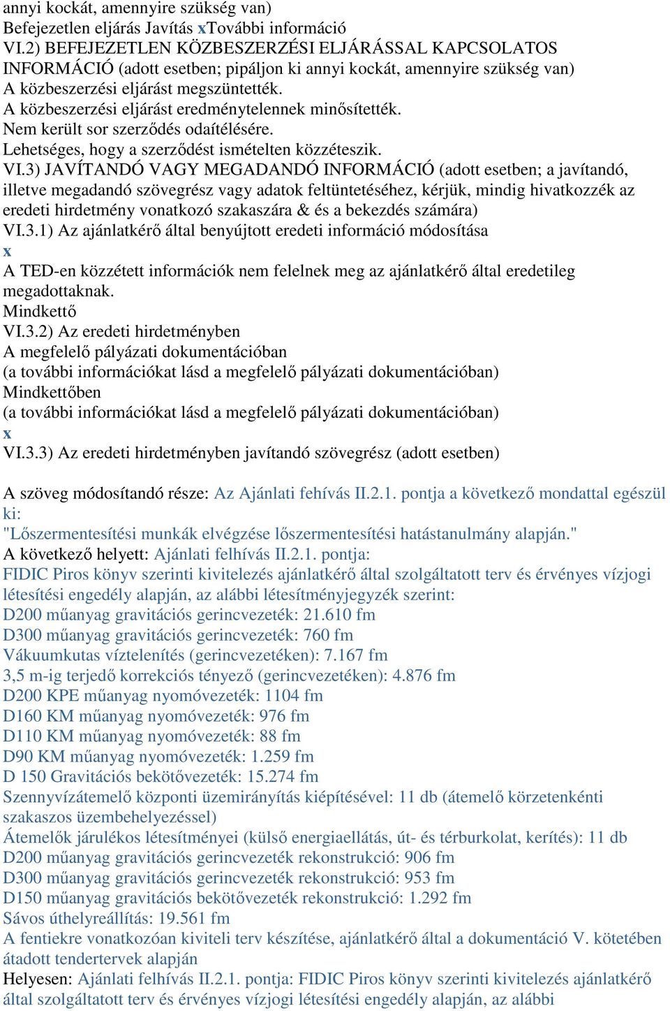 A közbeszerzési eljárást eredménytelennek minősítették. Nem került sor szerződés odaítélésére. Lehetséges, hogy a szerződést ismételten közzéteszik. VI.