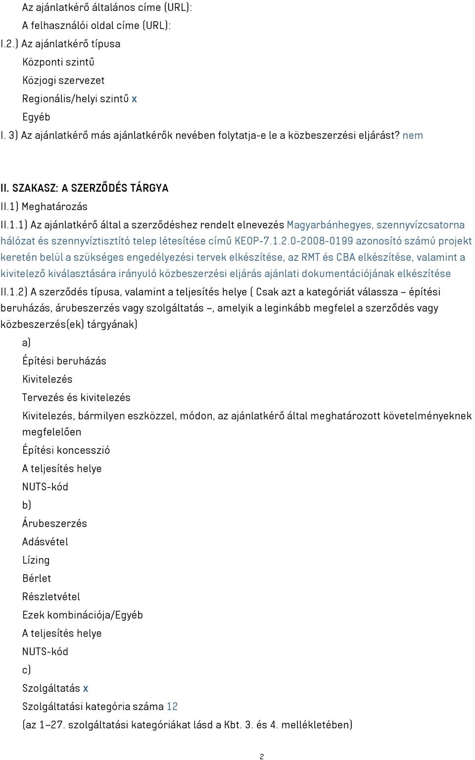 Meghatározás II.1.1) Az ajánlatkérő által a szerződéshez rendelt elnevezés Magyarbánhegyes, szennyvízcsatorna hálózat és szennyvíztisztító telep létesítése című KEOP-7.1.2.