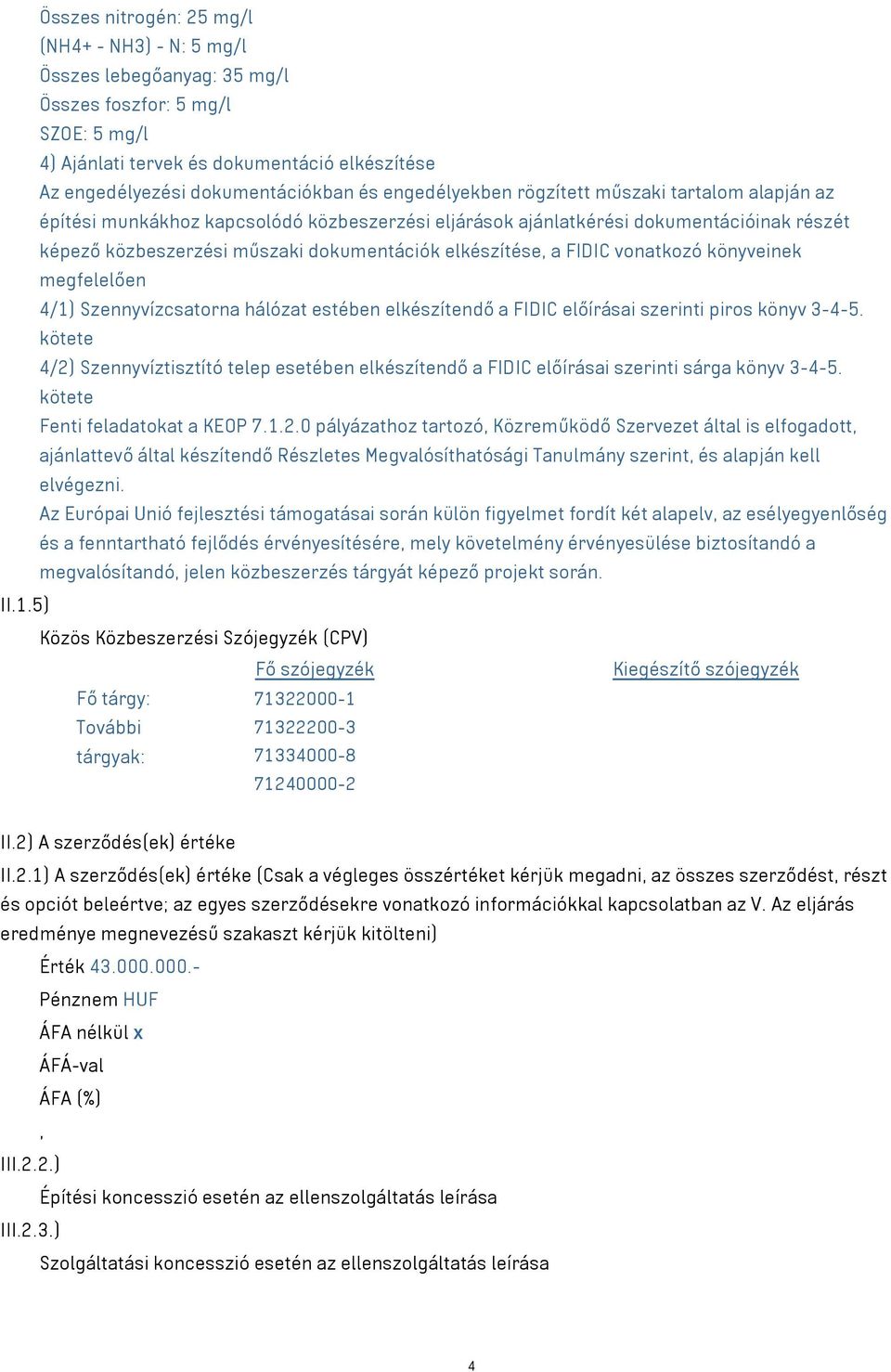 a FIDIC vonatkozó könyveinek megfelelően 4/1) Szennyvízcsatorna hálózat estében elkészítendő a FIDIC előírásai szerinti piros könyv 3-4-5.