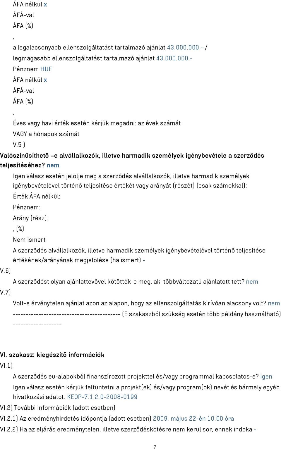 5 ) Valószínűsíthető e alvállalkozók, illetve harmadik személyek igénybevétele a szerződés teljesítéséhez?