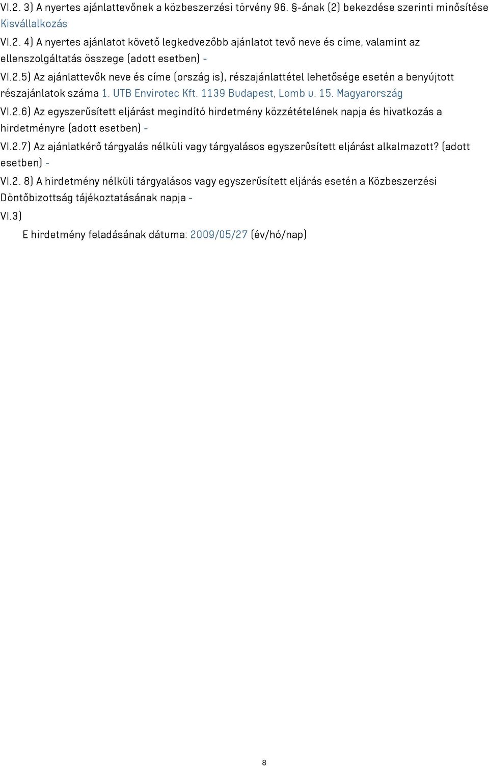 2.7) Az ajánlatkérő tárgyalás nélküli vagy tárgyalásos egyszerűsített eljárást alkalmazott? (adott esetben) - VI.2. 8) A hirdetmény nélküli tárgyalásos vagy egyszerűsített eljárás esetén a Közbeszerzési Döntőbizottság tájékoztatásának napja - VI.