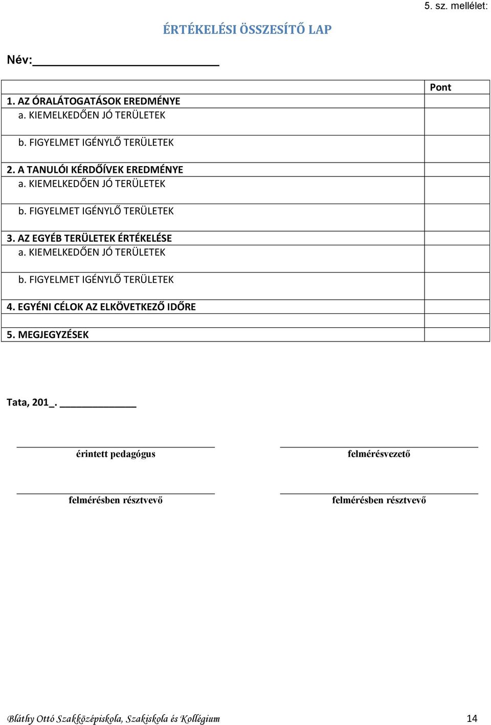 AZ EGYÉB TERÜLETEK ÉRTÉKELÉSE a. KIEMELKEDŐEN JÓ TERÜLETEK b. FIGYELMET IGÉNYLŐ TERÜLETEK 4. EGYÉNI CÉLOK AZ ELKÖVETKEZŐ IDŐRE 5.