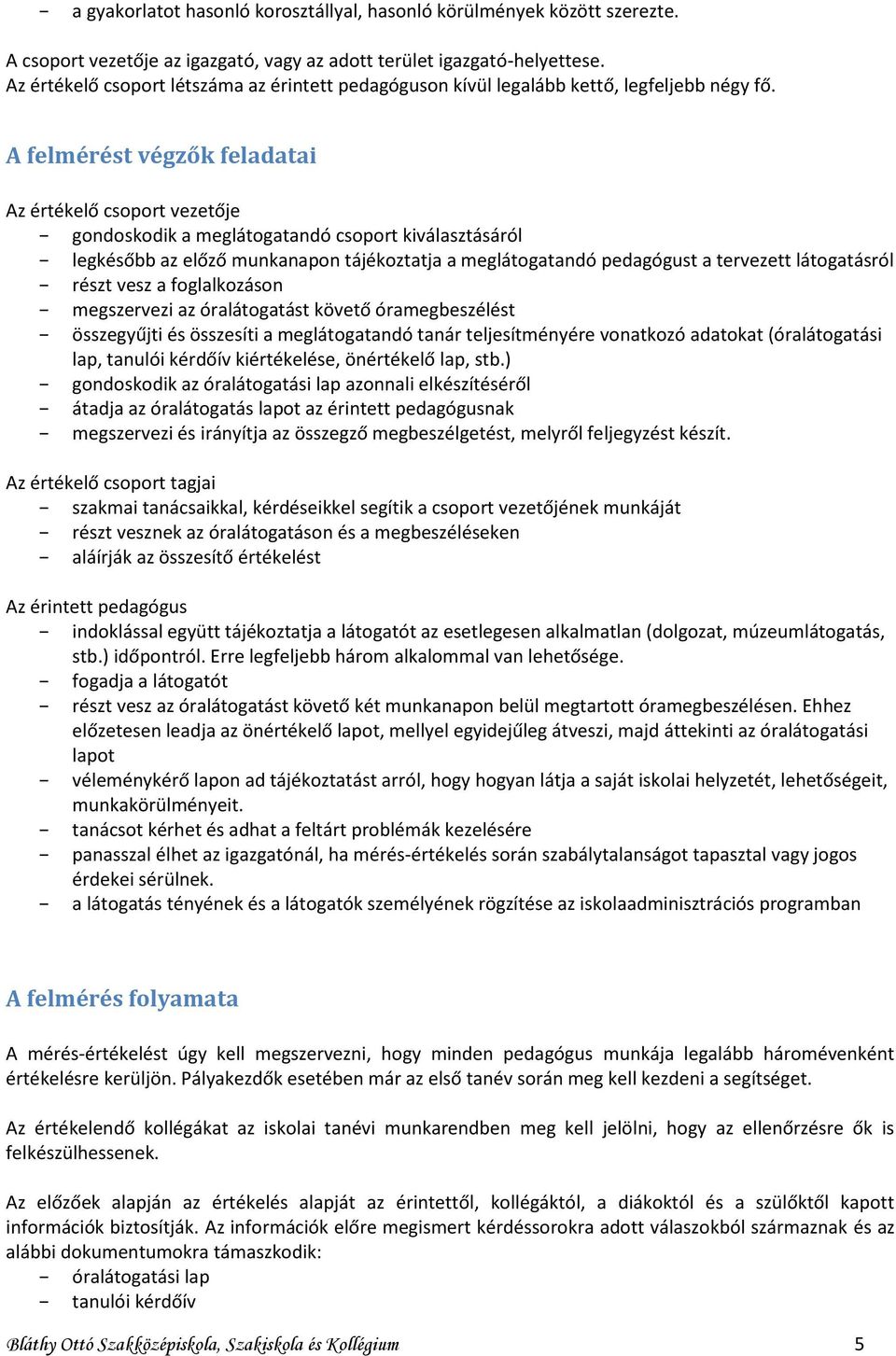 A felmérést végzők feladatai Az értékelő csoport vezetője gondoskodik a meglátogatandó csoport kiválasztásáról legkésőbb az előző munkanapon tájékoztatja a meglátogatandó pedagógust a tervezett