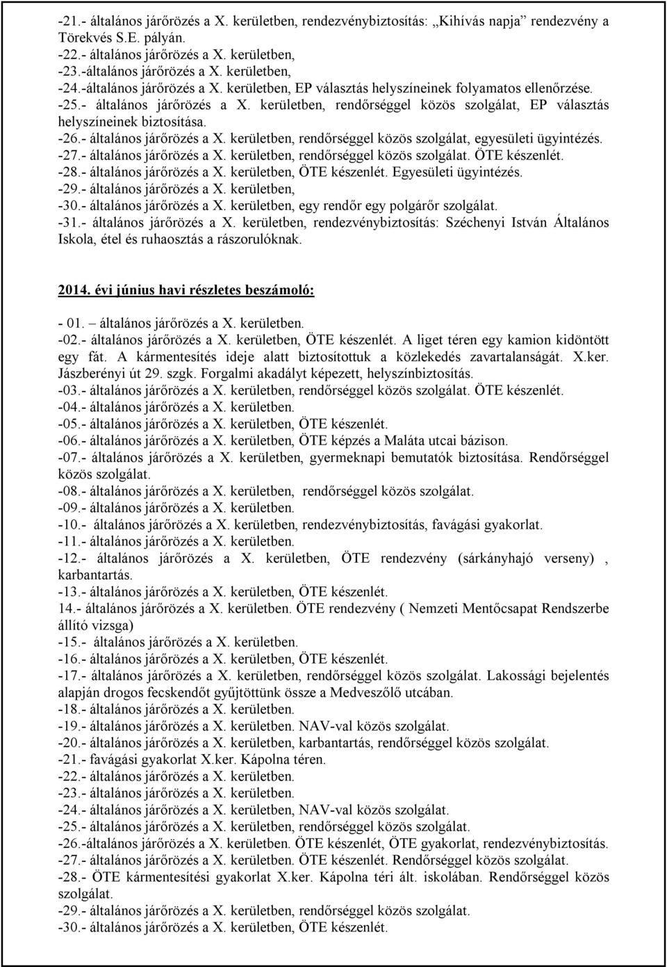 kerületben, rendőrséggel közös szolgálat, EP választás helyszíneinek biztosítása. -26.- általános járőrözés a X. kerületben, rendőrséggel közös szolgálat, egyesületi ügyintézés. -27.