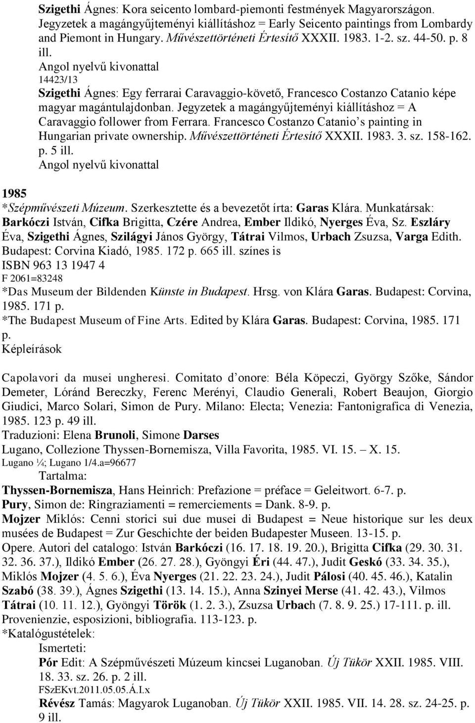 Angol nyelvű kivonattal 14423/13 Szigethi Ágnes: Egy ferrarai Caravaggio-követő, Francesco Costanzo Catanio képe magyar magántulajdonban.
