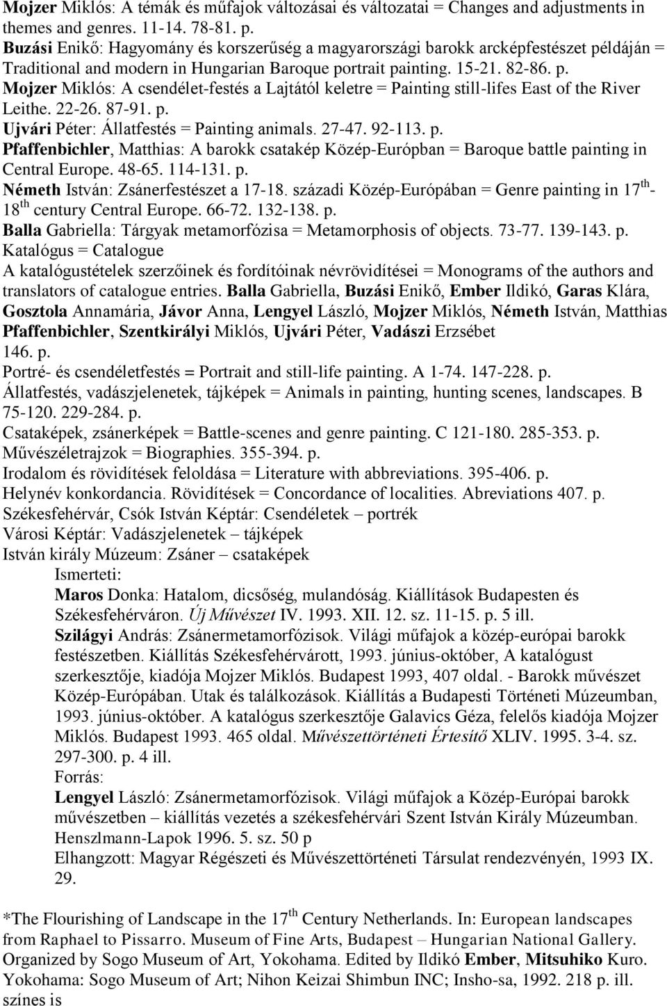 22-26. 87-91. p. Ujvári Péter: Állatfestés = Painting animals. 27-47. 92-113. p. Pfaffenbichler, Matthias: A barokk csatakép Közép-Európban = Baroque battle painting in Central Europe. 48-65. 114-131.