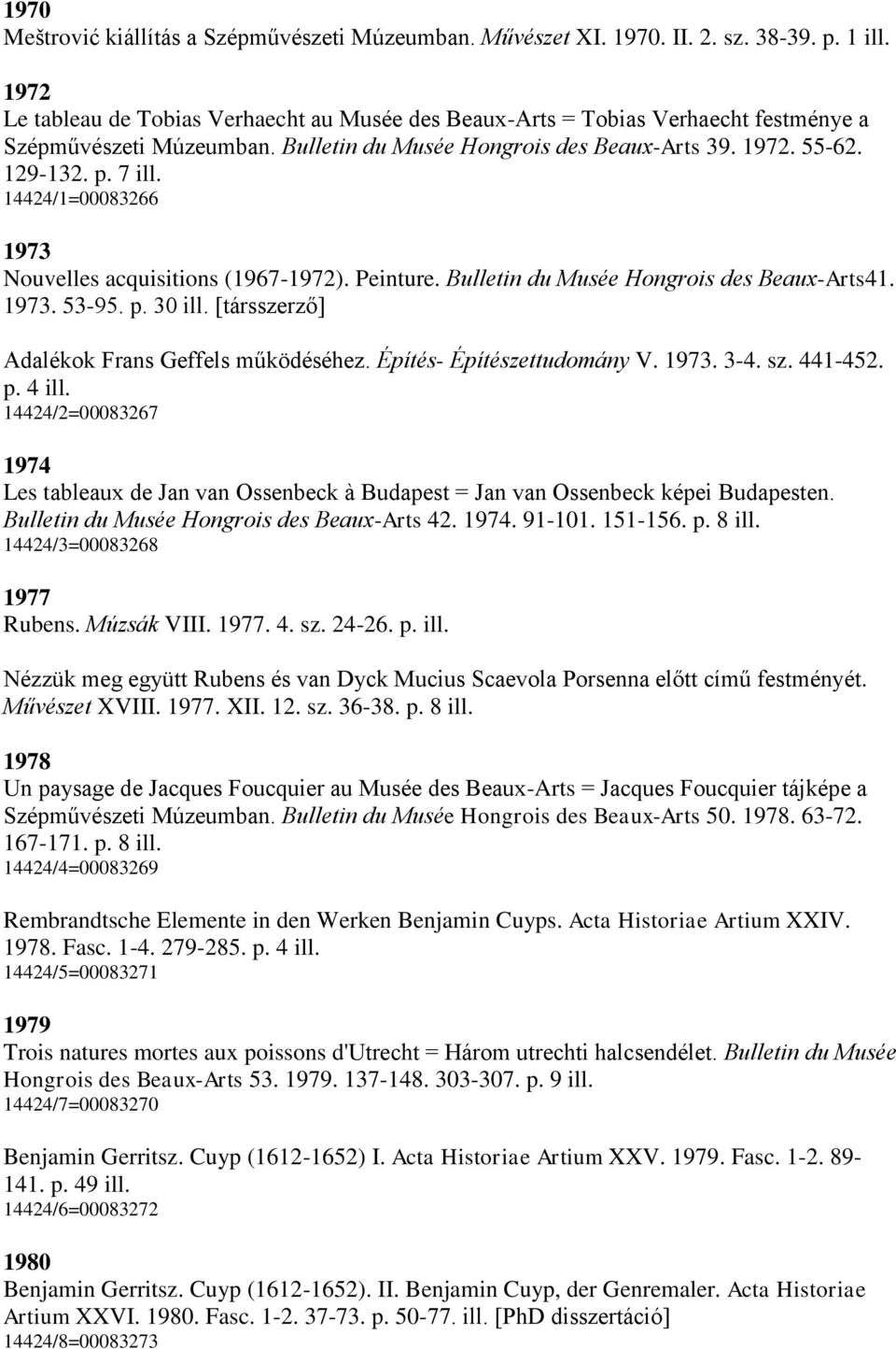 14424/1=00083266 1973 Nouvelles acquisitions (1967-1972). Peinture. Bulletin du Musée Hongrois des Beaux-Arts41. 1973. 53-95. p. 30 ill. [társszerző] Adalékok Frans Geffels működéséhez.