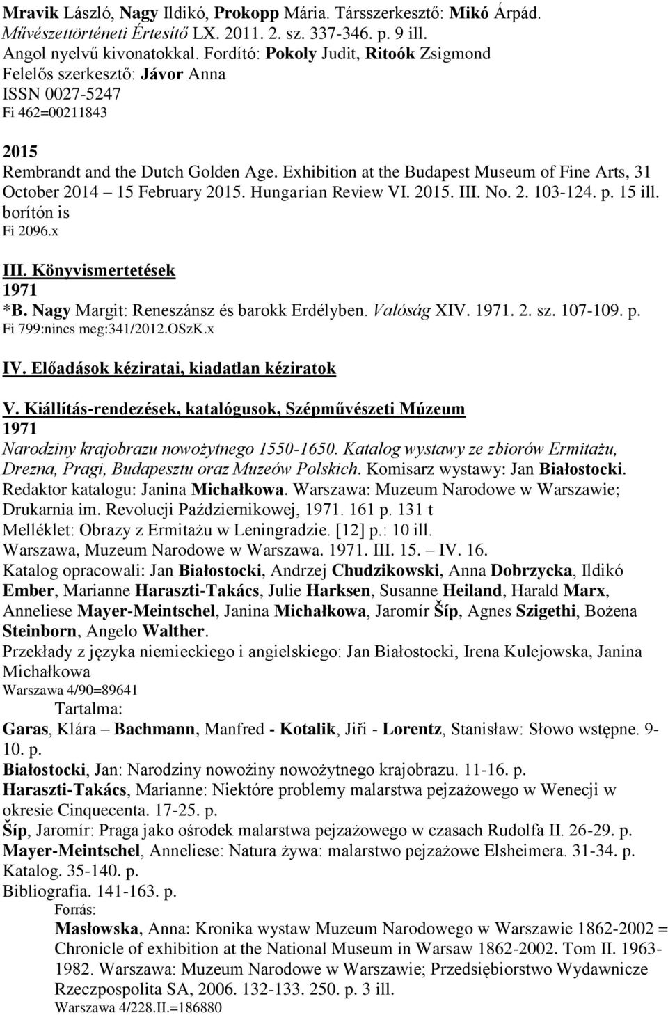 Exhibition at the Budapest Museum of Fine Arts, 31 October 2014 15 February 2015. Hungarian Review VI. 2015. III. No. 2. 103-124. p. 15 ill. borítón is Fi 2096.x III. Könyvismertetések 1971 *B.