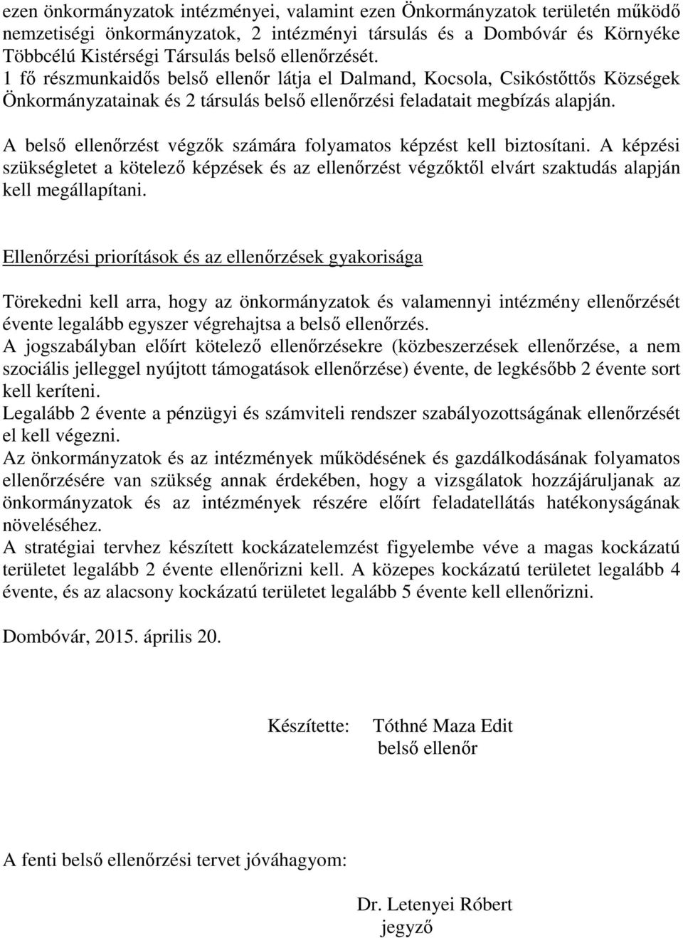 A belső ellenőrzést végzők számára folyamatos képzést kell biztosítani. A képzési szükségletet a kötelező képzések és az ellenőrzést végzőktől elvárt szaktudás alapján kell megállapítani.