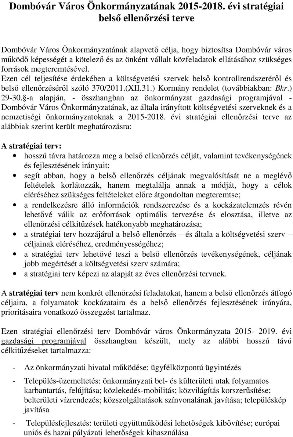 szükséges források megteremtésével. Ezen cél teljesítése érdekében a költségvetési szervek belső kontrollrendszeréről és belső ellenőrzéséről szóló 370/2011.(XII.31.