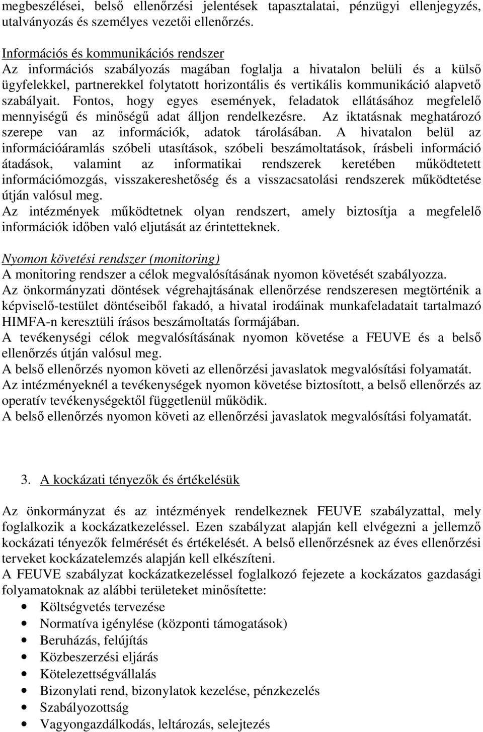 szabályait. Fontos, hogy egyes események, feladatok ellátásához megfelelő mennyiségű és minőségű adat álljon rendelkezésre. Az iktatásnak meghatározó szerepe van az információk, adatok tárolásában.