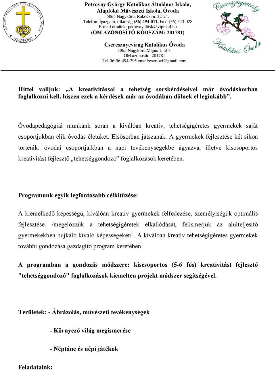 A gyermekek fejlesztése két síkon történik: óvodai csoportjaikban a napi tevékenységekbe ágyazva, illetve kiscsoportos kreativitást fejlesztő tehetséggondozó foglalkozások keretében.