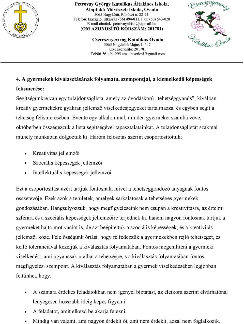 Évente egy alkalommal, minden gyermeket számba véve, októberben összegezzük a lista segítségével tapasztalatainkat. A tulajdonságlistát szakmai műhely munkában dolgoztuk ki.