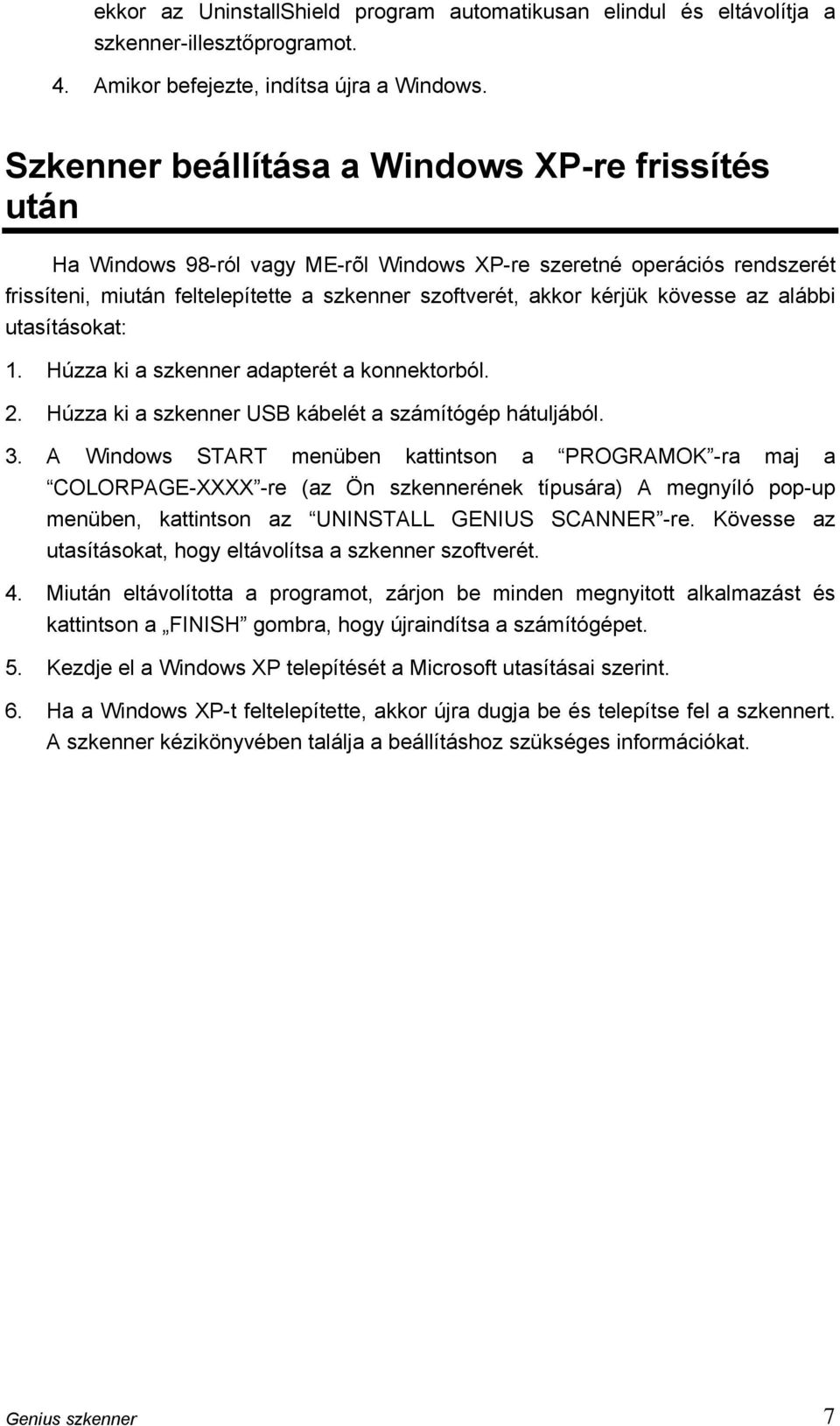 kövesse az alábbi utasításokat: 1. Húzza ki a szkenner adapterét a konnektorból. 2. Húzza ki a szkenner USB kábelét a számítógép hátuljából. 3.