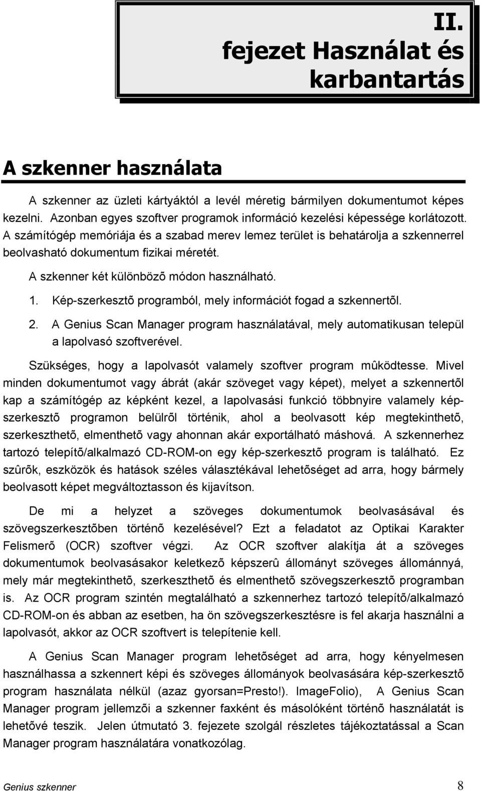 A szkenner két különbözõ módon használható. 1. Kép-szerkesztõ programból, mely információt fogad a szkennertõl. 2.